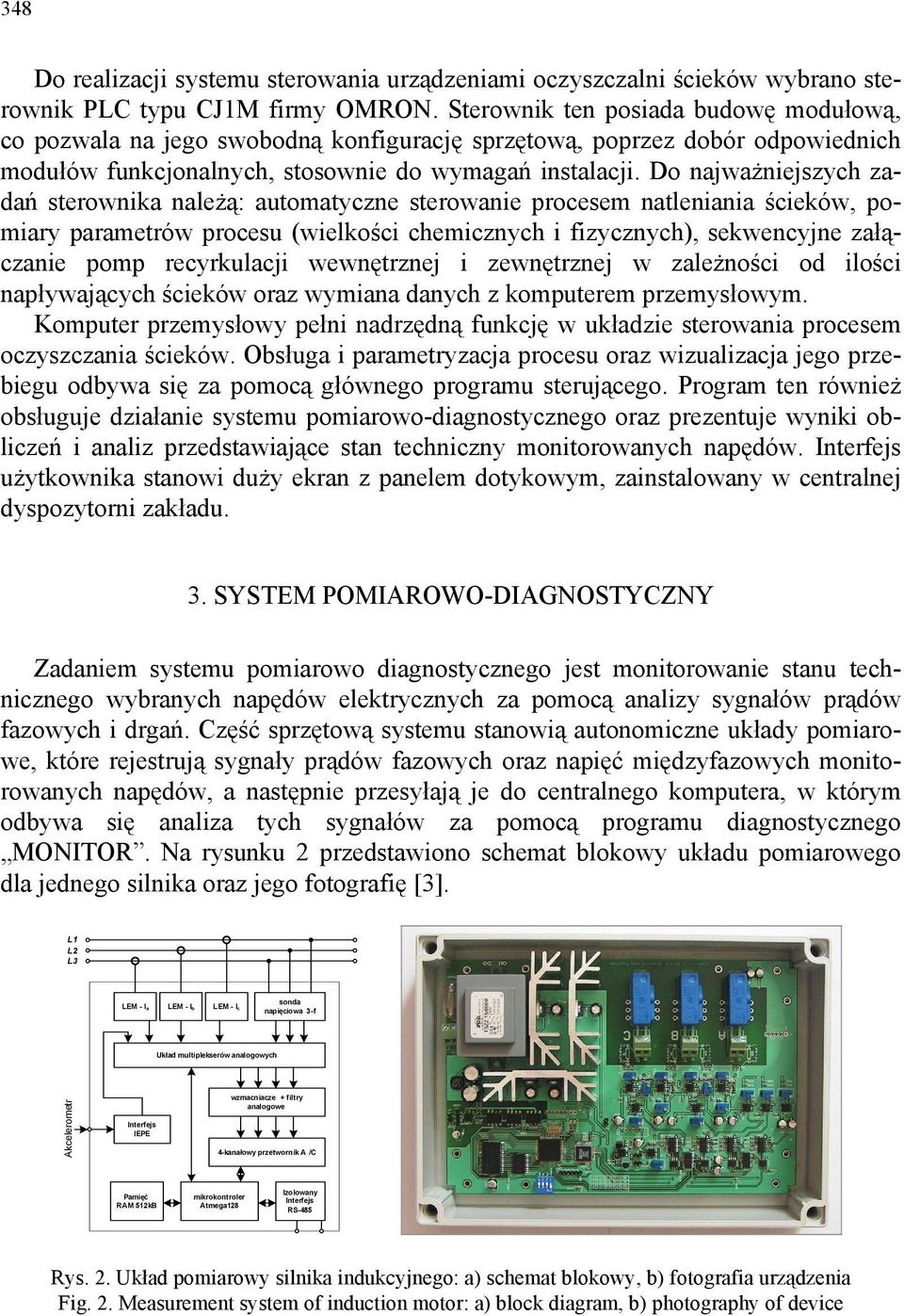 Do najważniejszych zadań sterownika należą: automatyczne sterowanie procesem natleniania ścieków, pomiary parametrów procesu (wielkości chemicznych i fizycznych), sekwencyjne załączanie pomp