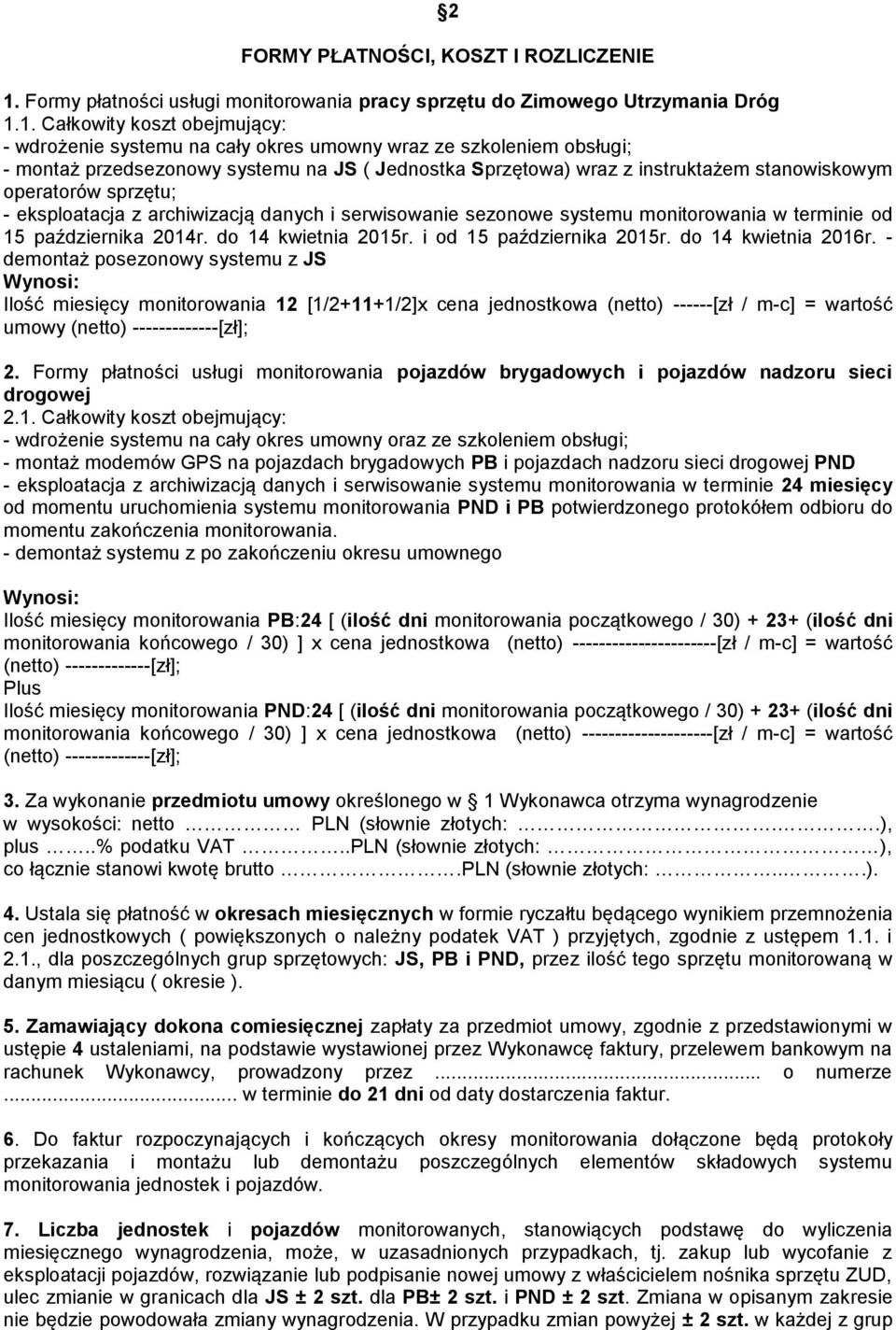 1. Całkowity koszt obejmujący: - wdrożenie systemu na cały okres umowny wraz ze szkoleniem obsługi; - montaż przedsezonowy systemu na JS ( Jednostka Sprzętowa) wraz z instruktażem stanowiskowym