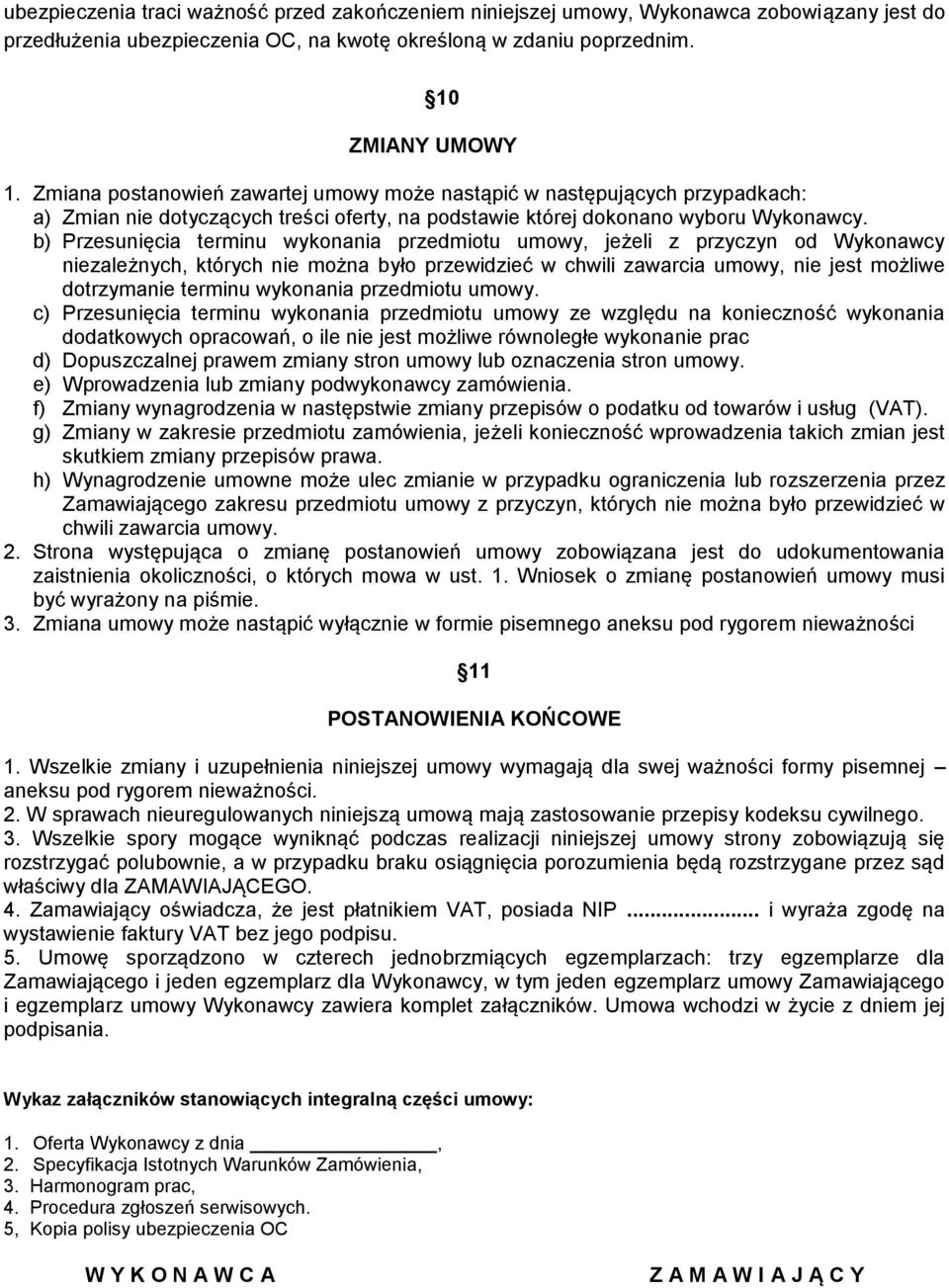 b) Przesunięcia terminu wykonania przedmiotu umowy, jeżeli z przyczyn od Wykonawcy niezależnych, których nie można było przewidzieć w chwili zawarcia umowy, nie jest możliwe dotrzymanie terminu