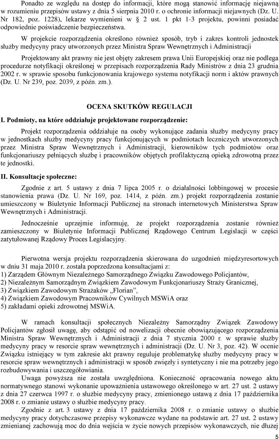 W projekcie rozporządzenia określono również sposób, tryb i zakres kontroli jednostek służby medycyny pracy utworzonych przez Ministra Spraw Wewnętrznych i Administracji Projektowany akt prawny nie