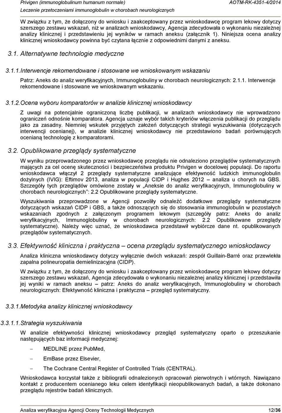 1.1.Interwencje rekomendowane i stosowane we wnioskowanym wskazaniu Patrz: Aneks do analiz weryfikacyjnych, Immunoglobuliny w chorobach neurologicznych: 2.1.1. Interwencje rekomendowane i stosowane we wnioskowanym wskazaniu.