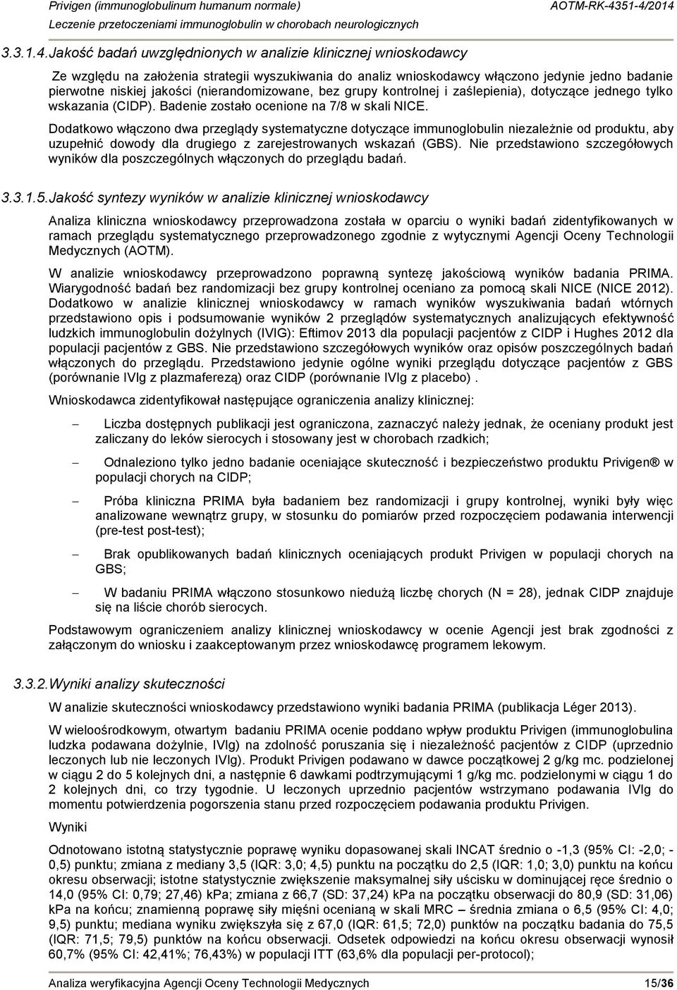 (nierandomizowane, bez grupy kontrolnej i zaślepienia), dotyczące jednego tylko wskazania (CIDP). Badenie zostało ocenione na 7/8 w skali NICE.