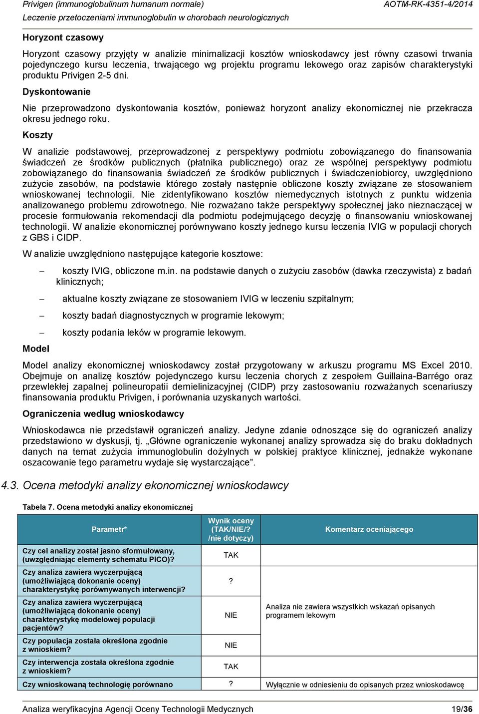 Koszty W analizie podstawowej, przeprowadzonej z perspektywy podmiotu zobowiązanego do finansowania świadczeń ze środków publicznych (płatnika publicznego) oraz ze wspólnej perspektywy podmiotu