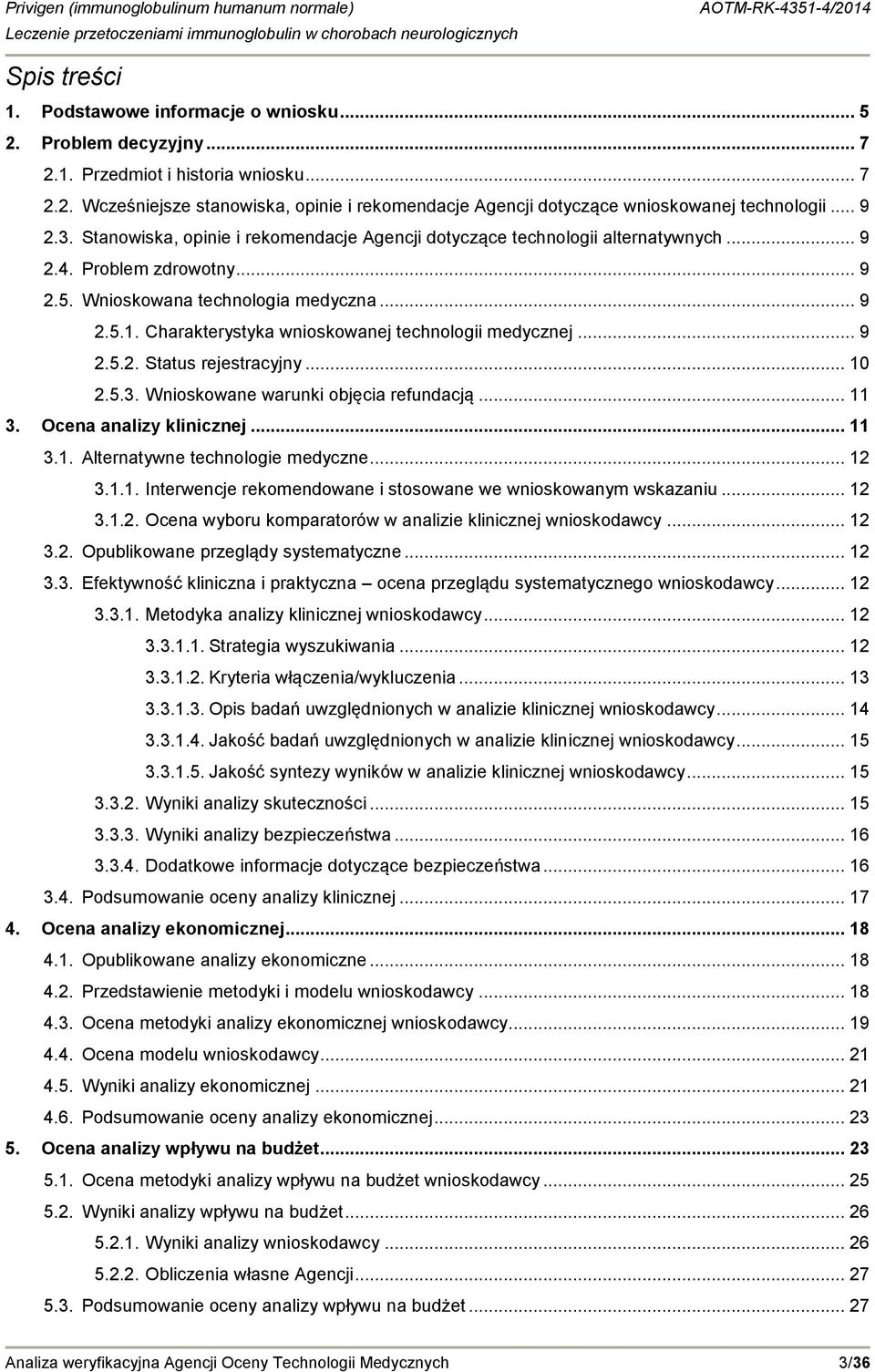 Charakterystyka wnioskowanej technologii medycznej... 9 2.5.2. Status rejestracyjny... 10 2.5.3. Wnioskowane warunki objęcia refundacją... 11 3. Ocena analizy klinicznej... 11 3.1. Alternatywne technologie medyczne.