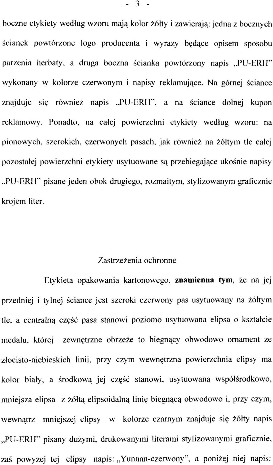 Ponadto, na całej powierzchni etykiety według wzoru: na pionowych, szerokich, czerwonych pasach, jak również na żółtym tle całej pozostałej powierzchni etykiety usytuowane są przebiegające ukośnie