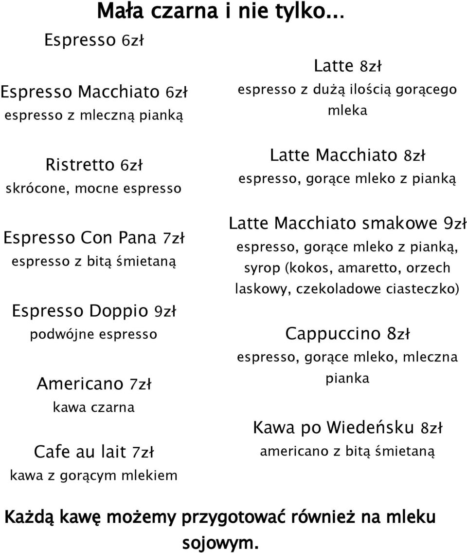 podwójne espresso Americano 7zł kawa czarna Cafe au lait 7zł kawa z gorącym mlekiem Latte 8zł espresso z dużą ilością gorącego mleka Latte Macchiato 8zł espresso,