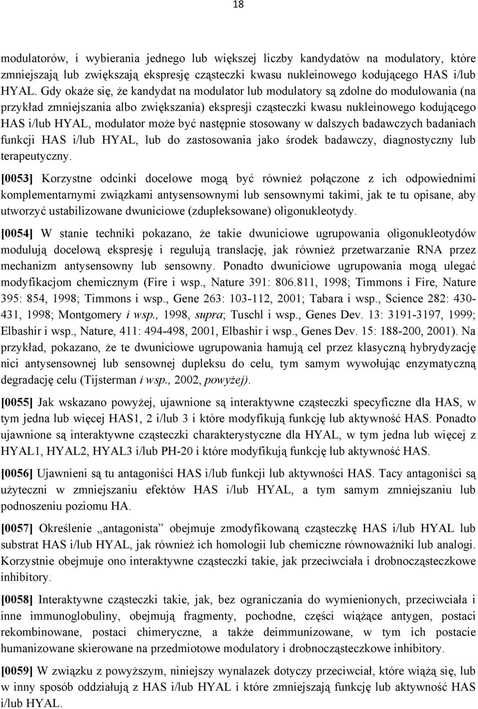 modulator może być następnie stosowany w dalszych badawczych badaniach funkcji HAS i/lub HYAL, lub do zastosowania jako środek badawczy, diagnostyczny lub terapeutyczny.