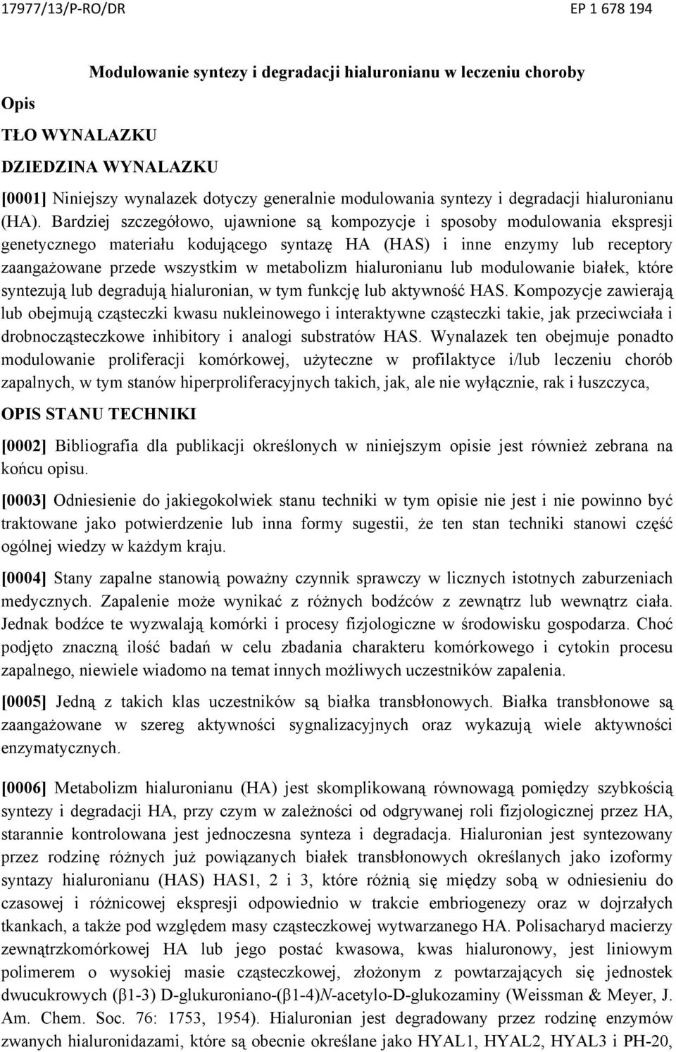 Bardziej szczegółowo, ujawnione są kompozycje i sposoby modulowania ekspresji genetycznego materiału kodującego syntazę HA (HAS) i inne enzymy lub receptory zaangażowane przede wszystkim w metabolizm