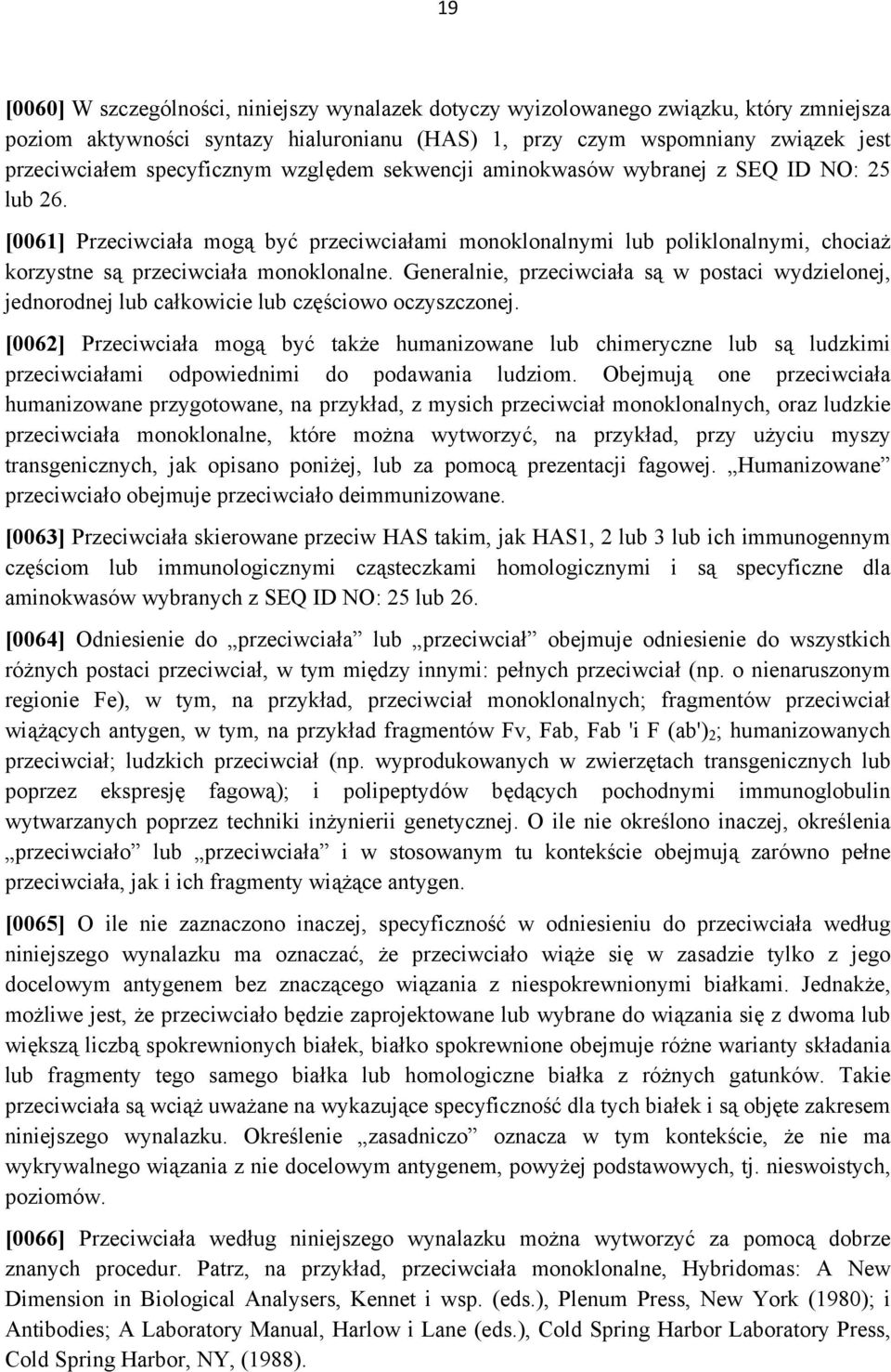 [0061] Przeciwciała mogą być przeciwciałami monoklonalnymi lub poliklonalnymi, chociaż korzystne są przeciwciała monoklonalne.