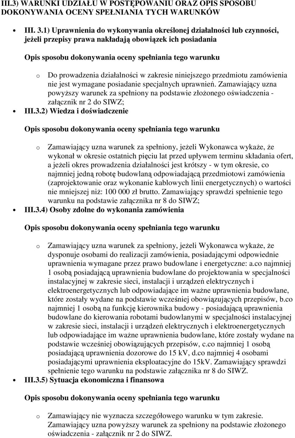 zamówienia nie jest wymagane posiadanie specjalnych uprawnień. Zamawiający uzna powyŝszy warunek za spełniony na podstawie złoŝonego oświadczenia - załącznik nr 2 do SIWZ; III.3.