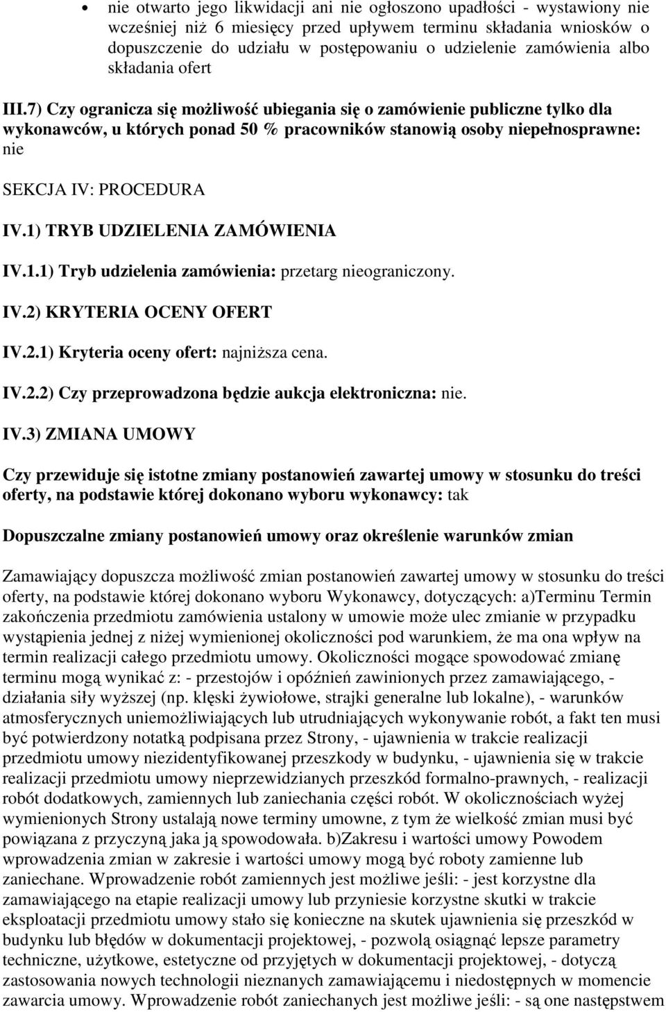 7) Czy ogranicza się moŝliwość ubiegania się o zamówienie publiczne tylko dla wykonawców, u których ponad 50 % pracowników stanowią osoby niepełnosprawne: nie SEKCJA IV: PROCEDURA IV.