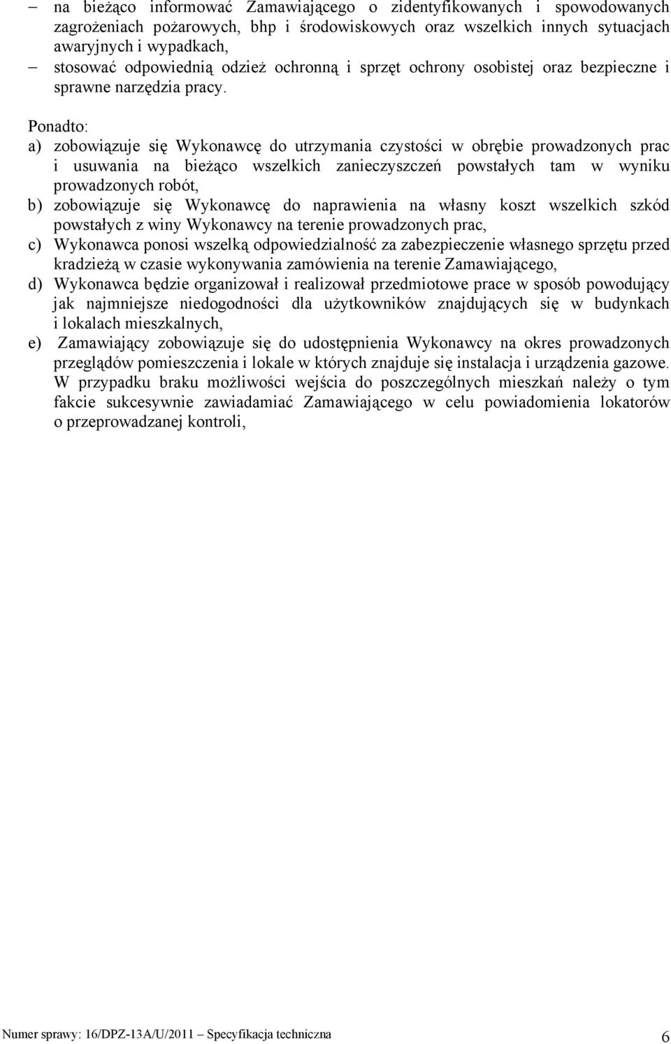 Ponadto: a) zobowiązuje się Wykonawcę do utrzymania czystości w obrębie prowadzonych prac i usuwania na bieŝąco wszelkich zanieczyszczeń powstałych tam w wyniku prowadzonych robót, b) zobowiązuje się