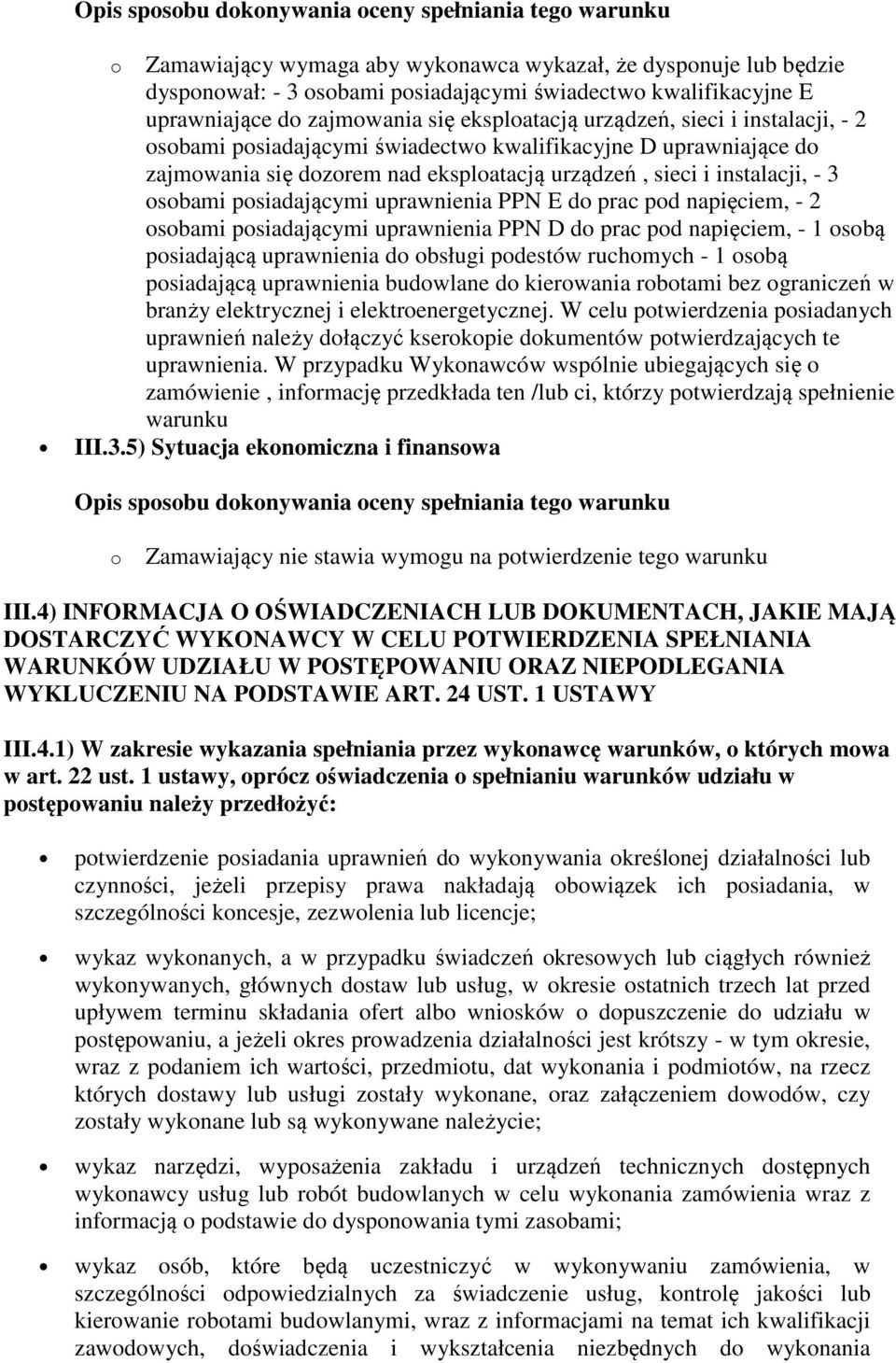 prac pod napięciem, - 2 osobami posiadającymi uprawnienia PPN D do prac pod napięciem, - 1 osobą posiadającą uprawnienia do obsługi podestów ruchomych - 1 osobą posiadającą uprawnienia budowlane do