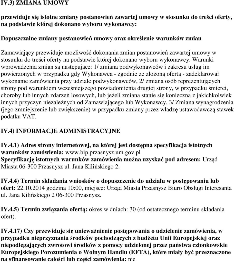 Warunki wprowadzenia zmian są następujące: 1/ zmiana podwykonawców i zakresu usług im powierzonych w przypadku gdy Wykonawca - zgodnie ze złożoną ofertą - zadeklarował wykonanie zamówienia przy