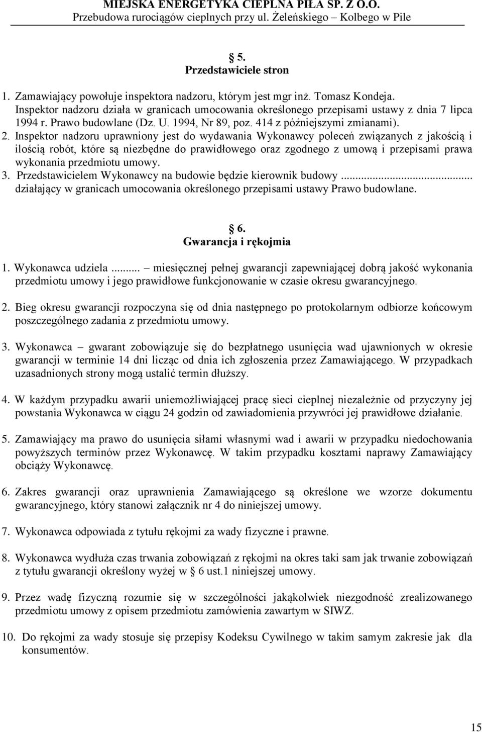 Inspektor nadzoru uprawniony jest do wydawania Wykonawcy poleceń związanych z jakością i ilością robót, które są niezbędne do prawidłowego oraz zgodnego z umową i przepisami prawa wykonania