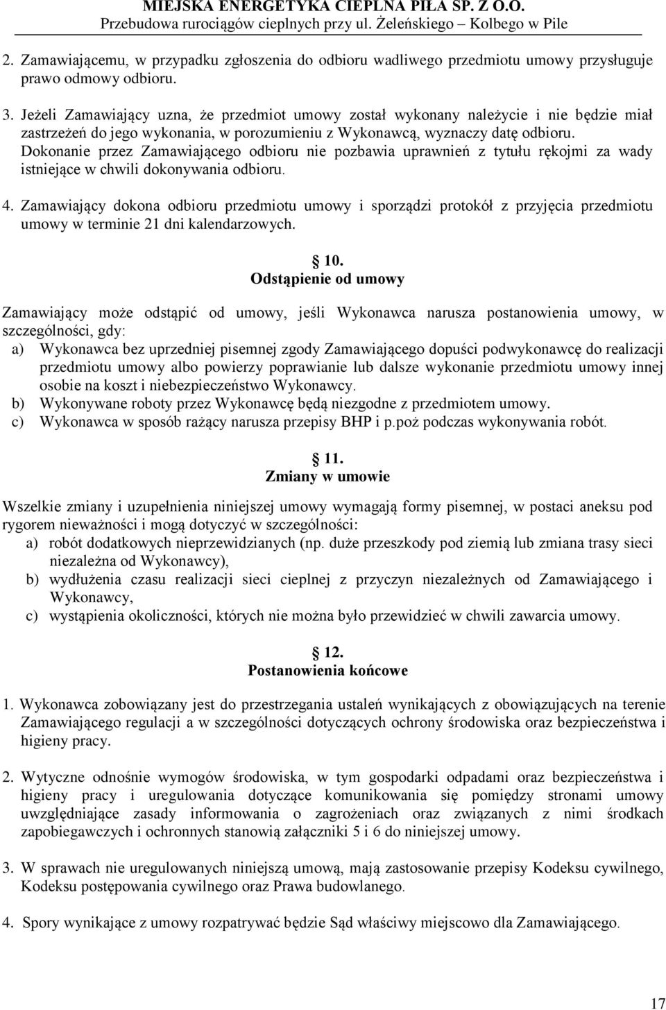 Dokonanie przez Zamawiającego odbioru nie pozbawia uprawnień z tytułu rękojmi za wady istniejące w chwili dokonywania odbioru. 4.