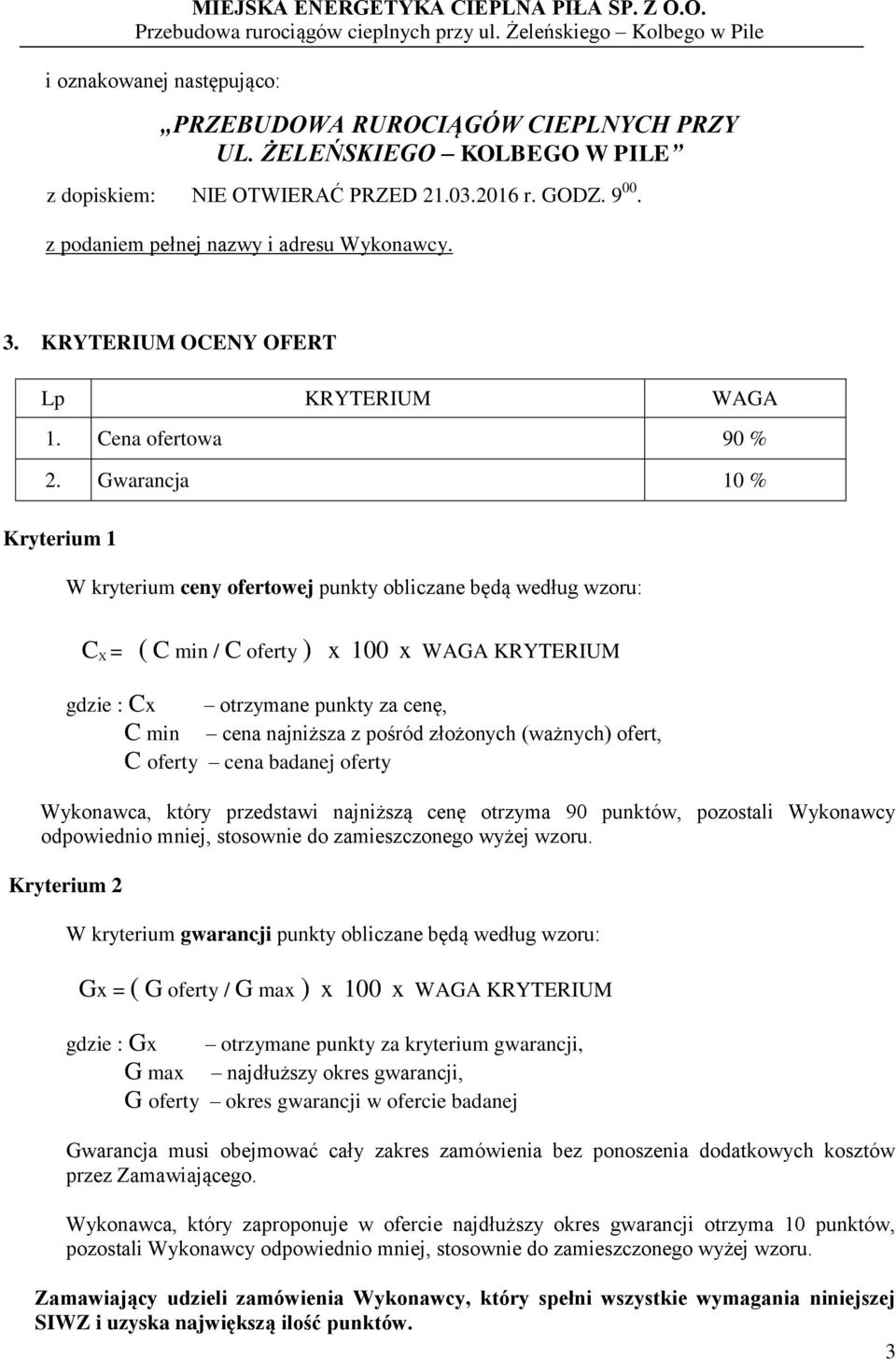 Gwarancja 10 % Kryterium 1 W kryterium ceny ofertowej punkty obliczane będą według wzoru: C X = ( C min / C oferty ) x 100 x WAGA KRYTERIUM gdzie : Cx otrzymane punkty za cenę, C min cena najniższa z