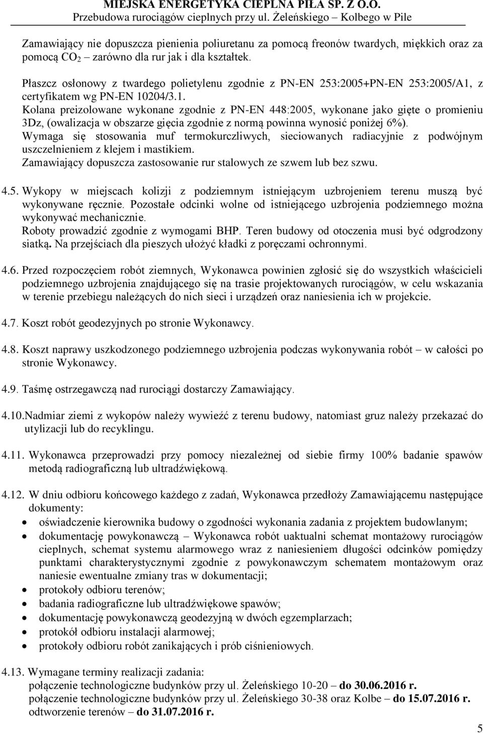 z certyfikatem wg PN-EN 10204/3.1. Kolana preizolowane wykonane zgodnie z PN-EN 448:2005, wykonane jako gięte o promieniu 3Dz, (owalizacja w obszarze gięcia zgodnie z normą powinna wynosić poniżej 6%).