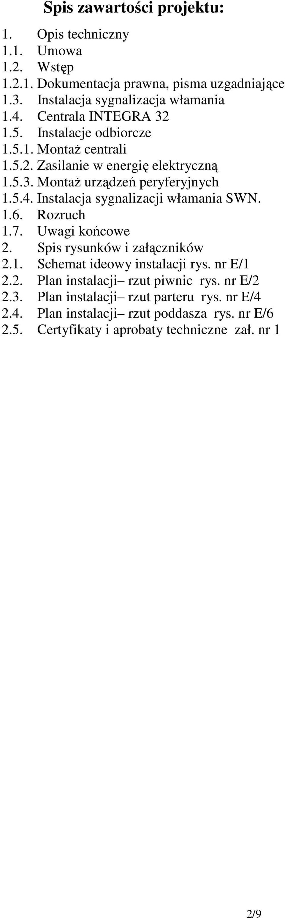 Instalacja sygnalizacji włamania SWN. 1.6. Rozruch 1.7. Uwagi końcowe 2. Spis rysunków i załączników 2.1. Schemat ideowy instalacji rys. nr E/1 2.2. Plan instalacji rzut piwnic rys.