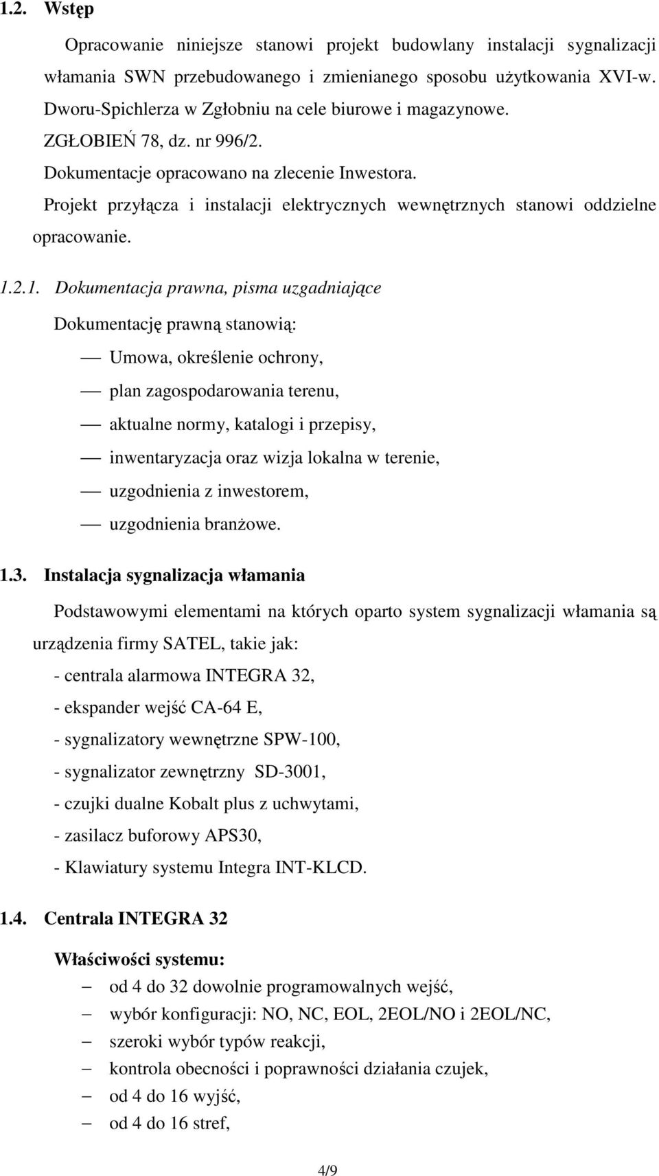 Projekt przyłącza i instalacji elektrycznych wewnętrznych stanowi oddzielne opracowanie. 1.