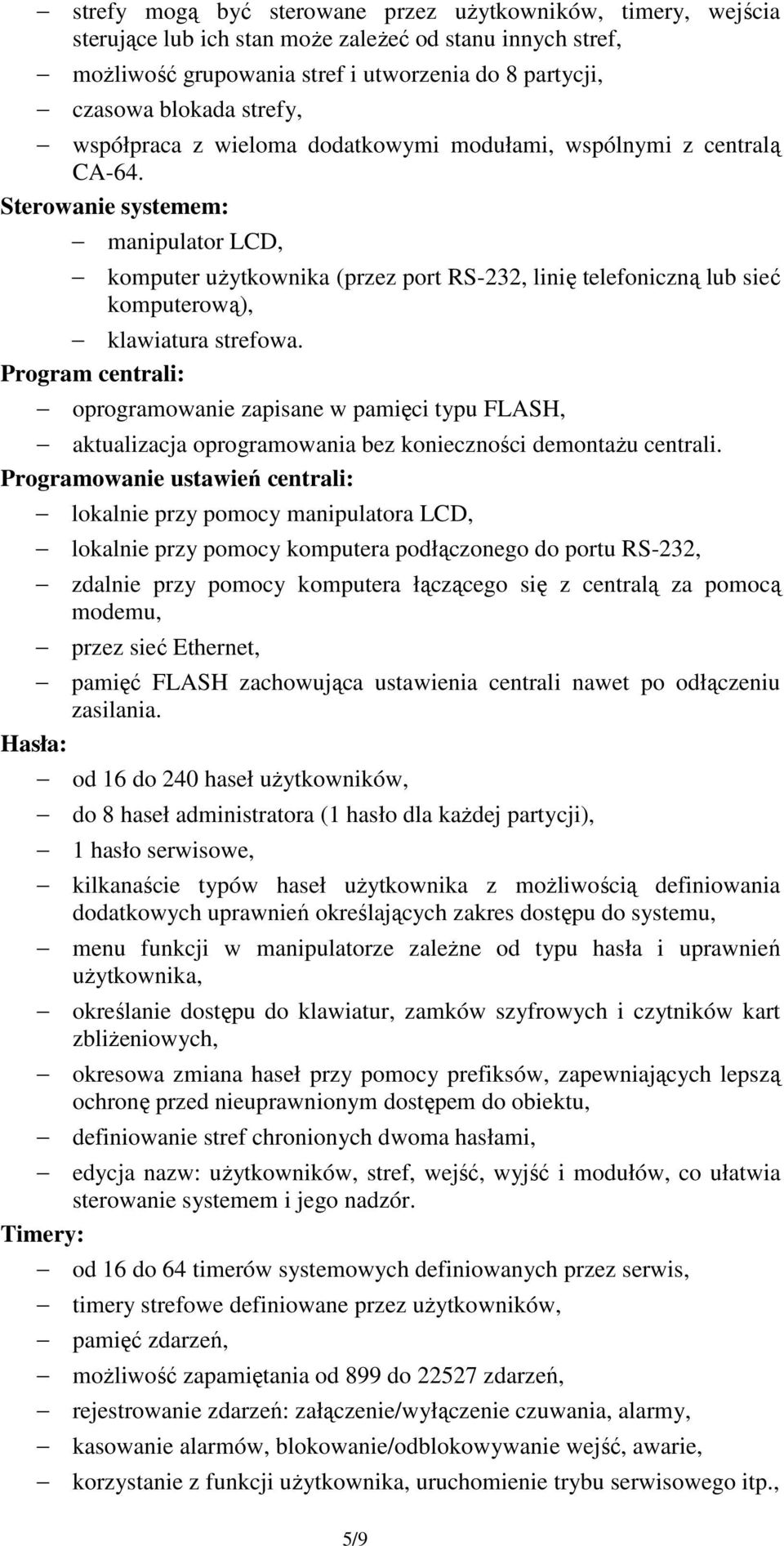 Sterowanie systemem: manipulator LCD, komputer uŝytkownika (przez port RS-232, linię telefoniczną lub sieć komputerową), klawiatura strefowa.