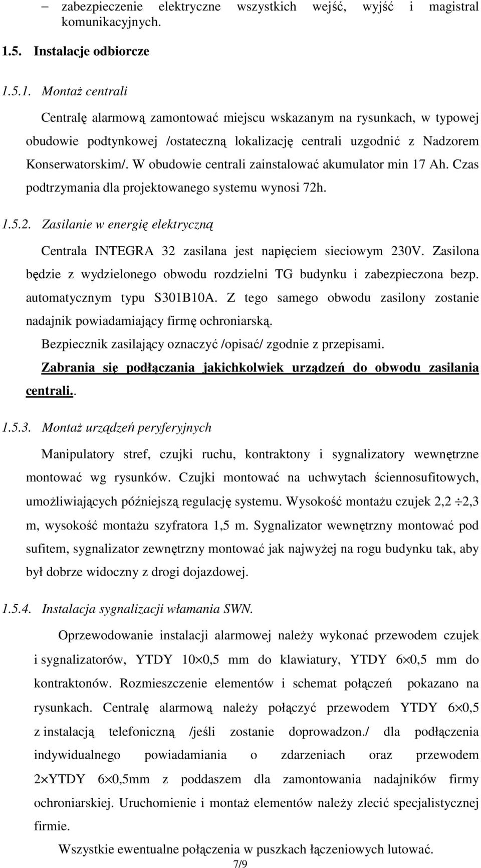 5.1. MontaŜ centrali Centralę alarmową zamontować miejscu wskazanym na rysunkach, w typowej obudowie podtynkowej /ostateczną lokalizację centrali uzgodnić z Nadzorem Konserwatorskim/.