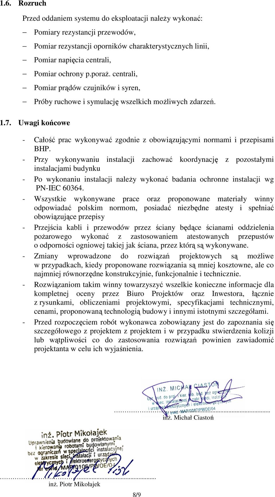 - Przy wykonywaniu instalacji zachować koordynację z pozostałymi instalacjami budynku - Po wykonaniu instalacji naleŝy wykonać badania ochronne instalacji wg PN-IEC 60364.