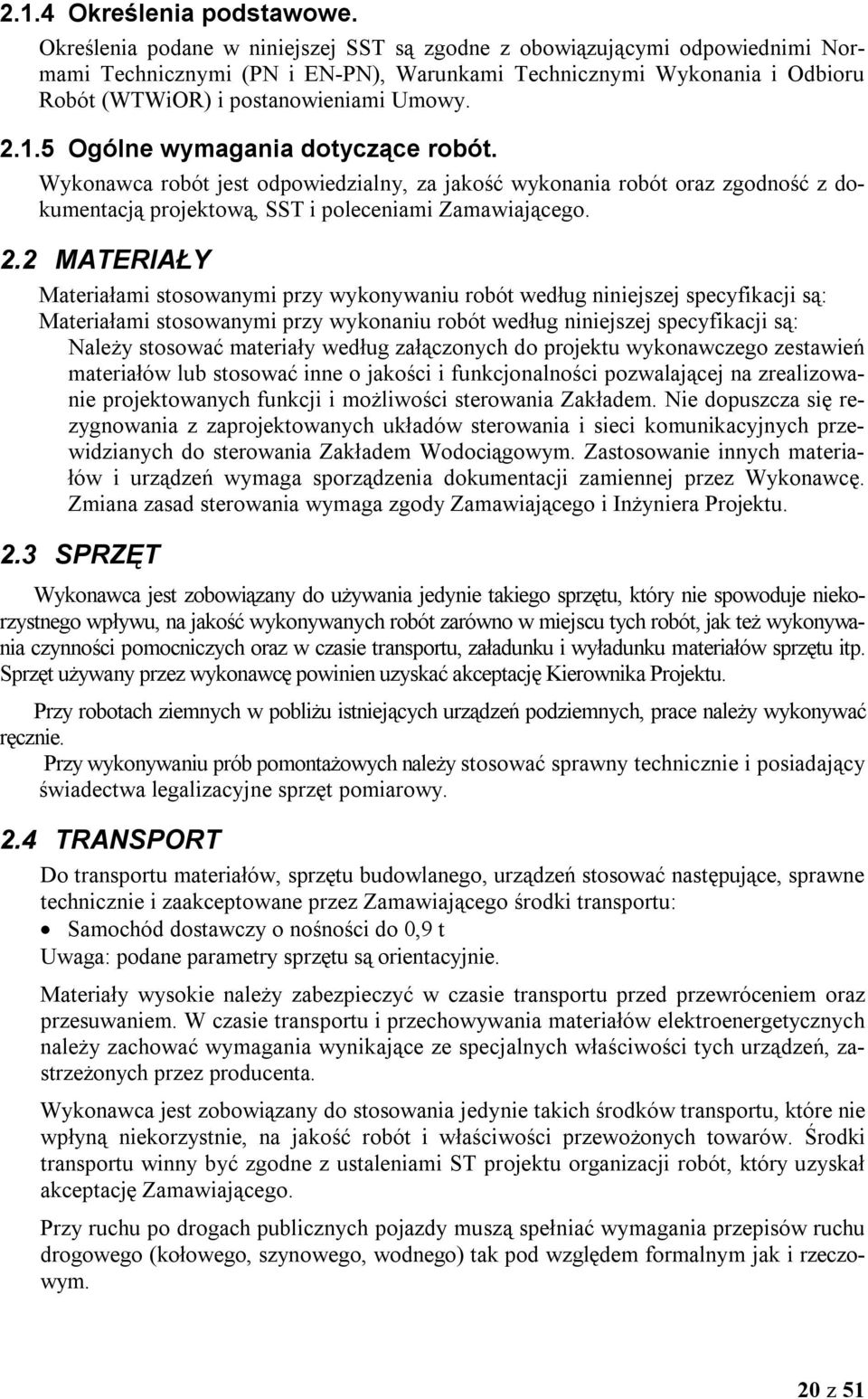 5 Ogólne wymagania dotyczące robót. Wykonawca robót jest odpowiedzialny, za jakość wykonania robót oraz zgodność z dokumentacją projektową, SST i poleceniami Zamawiającego. 2.