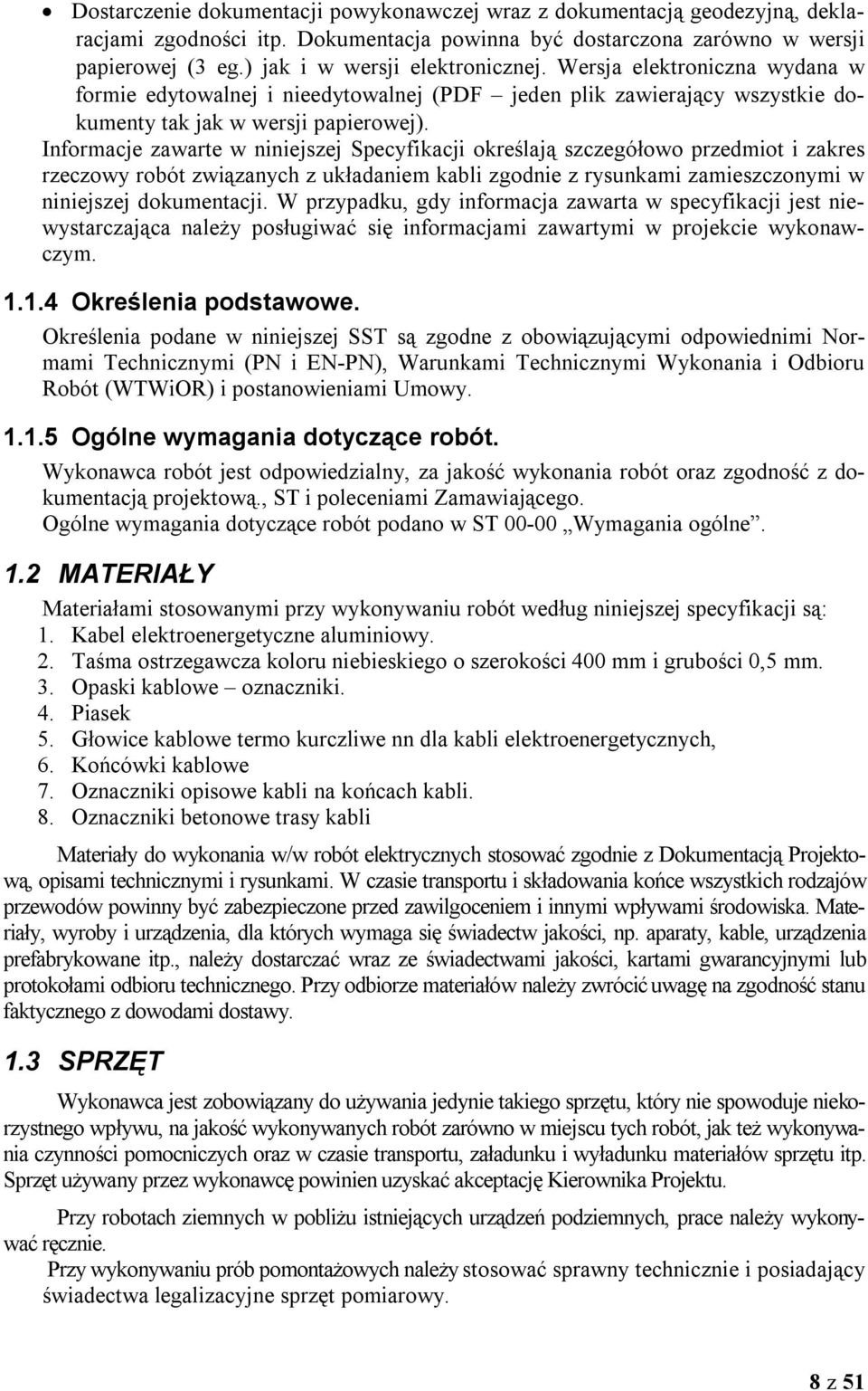 Informacje zawarte w niniejszej Specyfikacji określają szczegółowo przedmiot i zakres rzeczowy robót związanych z układaniem kabli zgodnie z rysunkami zamieszczonymi w niniejszej dokumentacji.