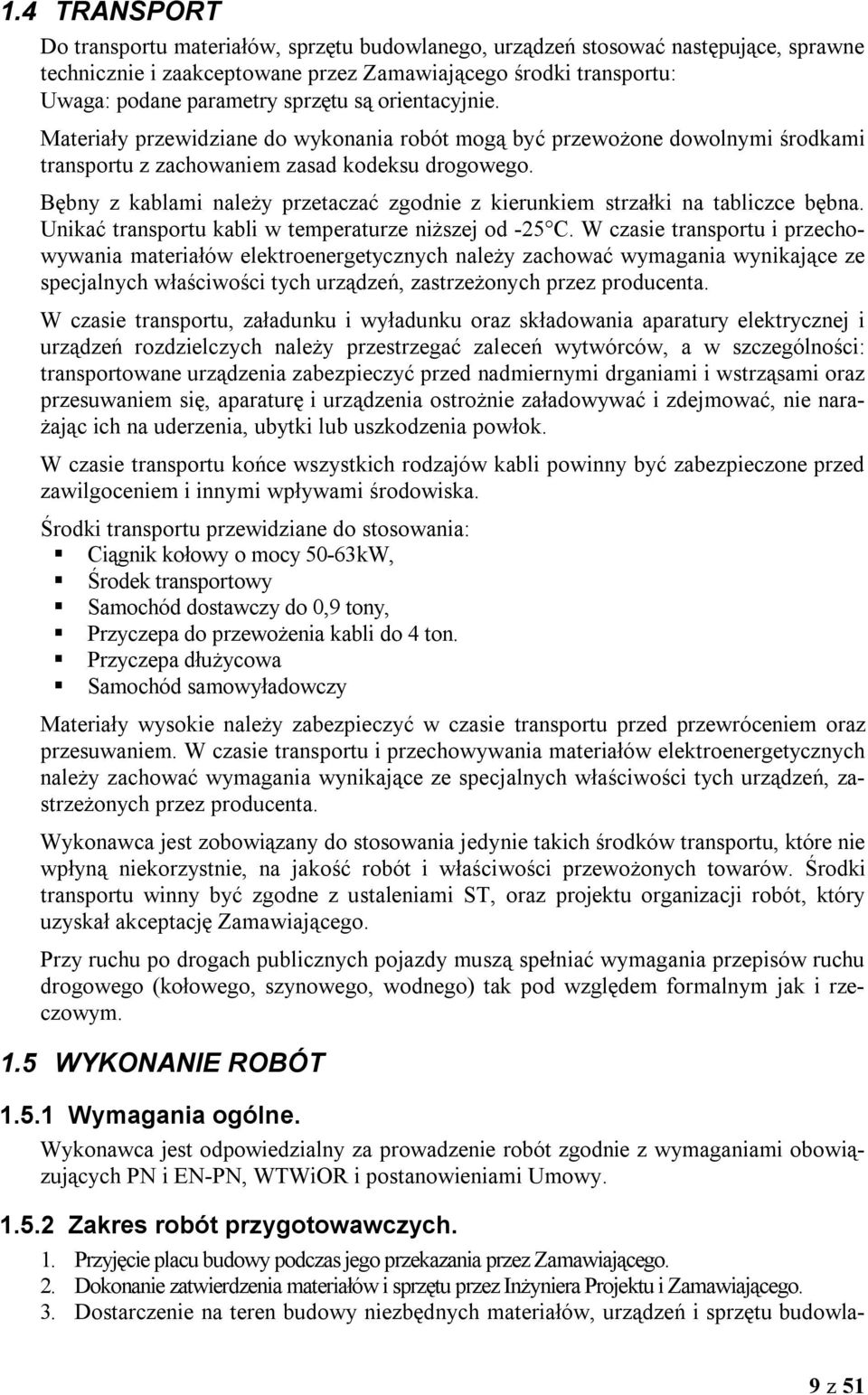 Bębny z kablami należy przetaczać zgodnie z kierunkiem strzałki na tabliczce bębna. Unikać transportu kabli w temperaturze niższej od -25 C.