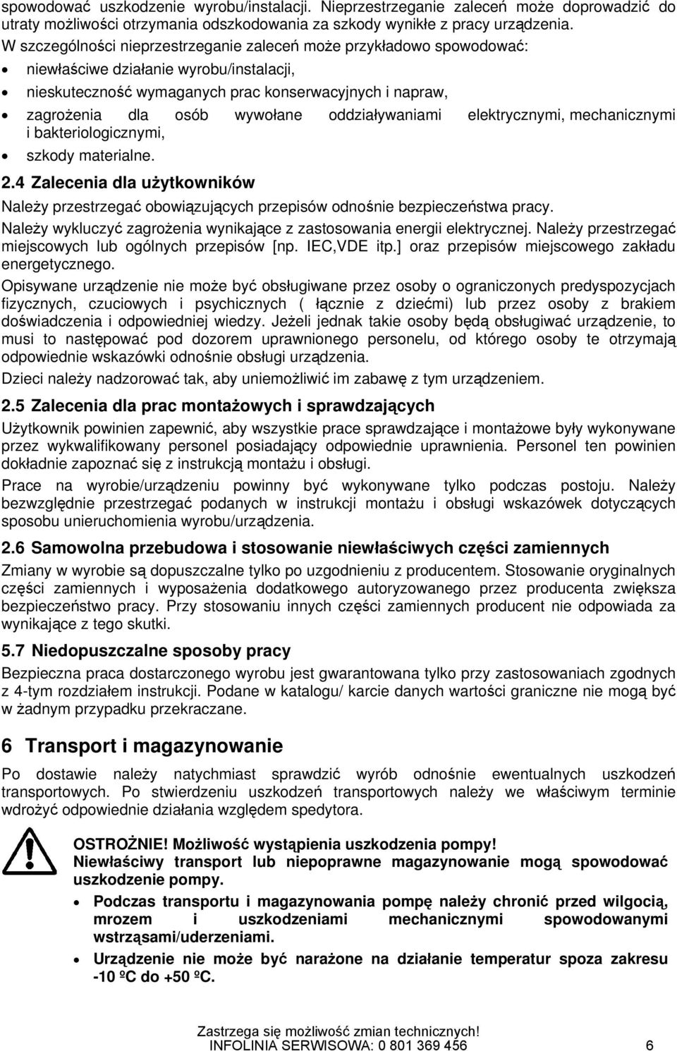 oddziaływaniami elektrycznymi, mechanicznymi i bakteriologicznymi, szkody materialne. 2.4 Zalecenia dla użytkowników Należy przestrzegać obowiązujących przepisów odnośnie bezpieczeństwa pracy.