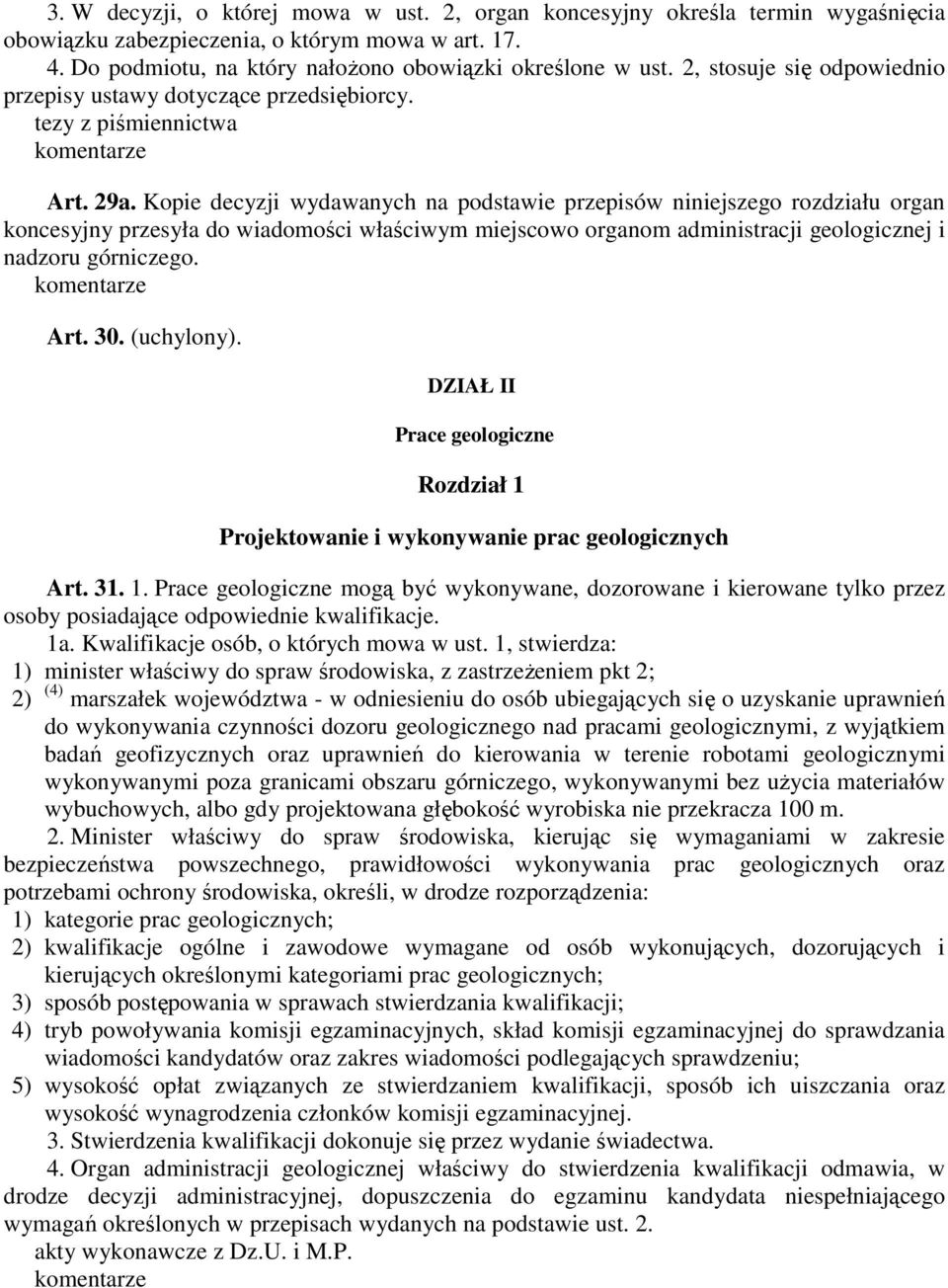 Kopie decyzji wydawanych na podstawie przepisów niniejszego rozdziału organ koncesyjny przesyła do wiadomości właściwym miejscowo organom administracji geologicznej i nadzoru górniczego. Art. 30.