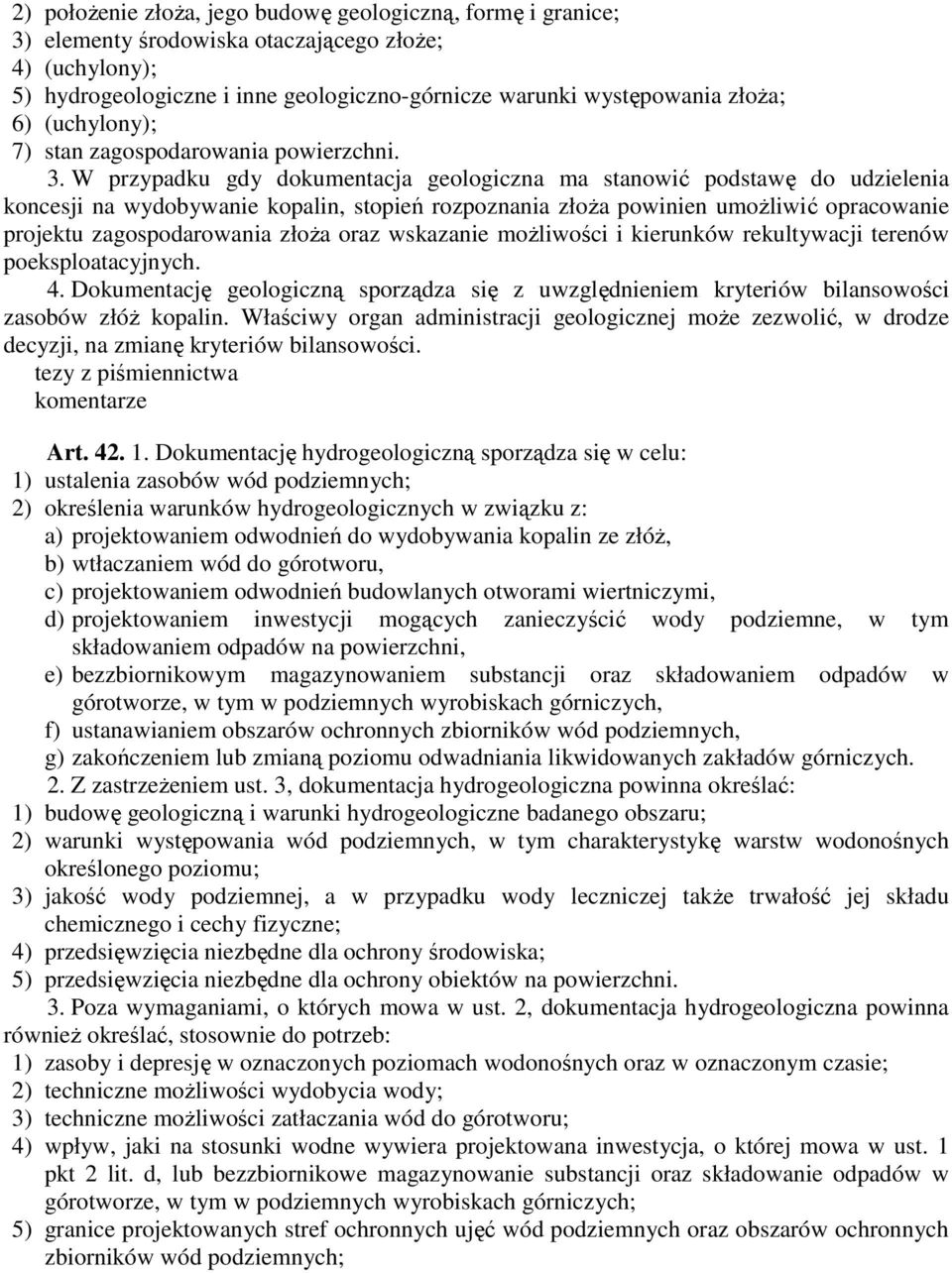 W przypadku gdy dokumentacja geologiczna ma stanowić podstawę do udzielenia koncesji na wydobywanie kopalin, stopień rozpoznania złoŝa powinien umoŝliwić opracowanie projektu zagospodarowania złoŝa