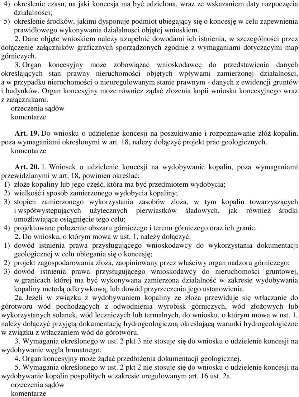 Dane objęte wnioskiem naleŝy uzupełnić dowodami ich istnienia, w szczególności przez dołączenie załączników graficznych sporządzonych zgodnie z wymaganiami dotyczącymi map górniczych. 3.