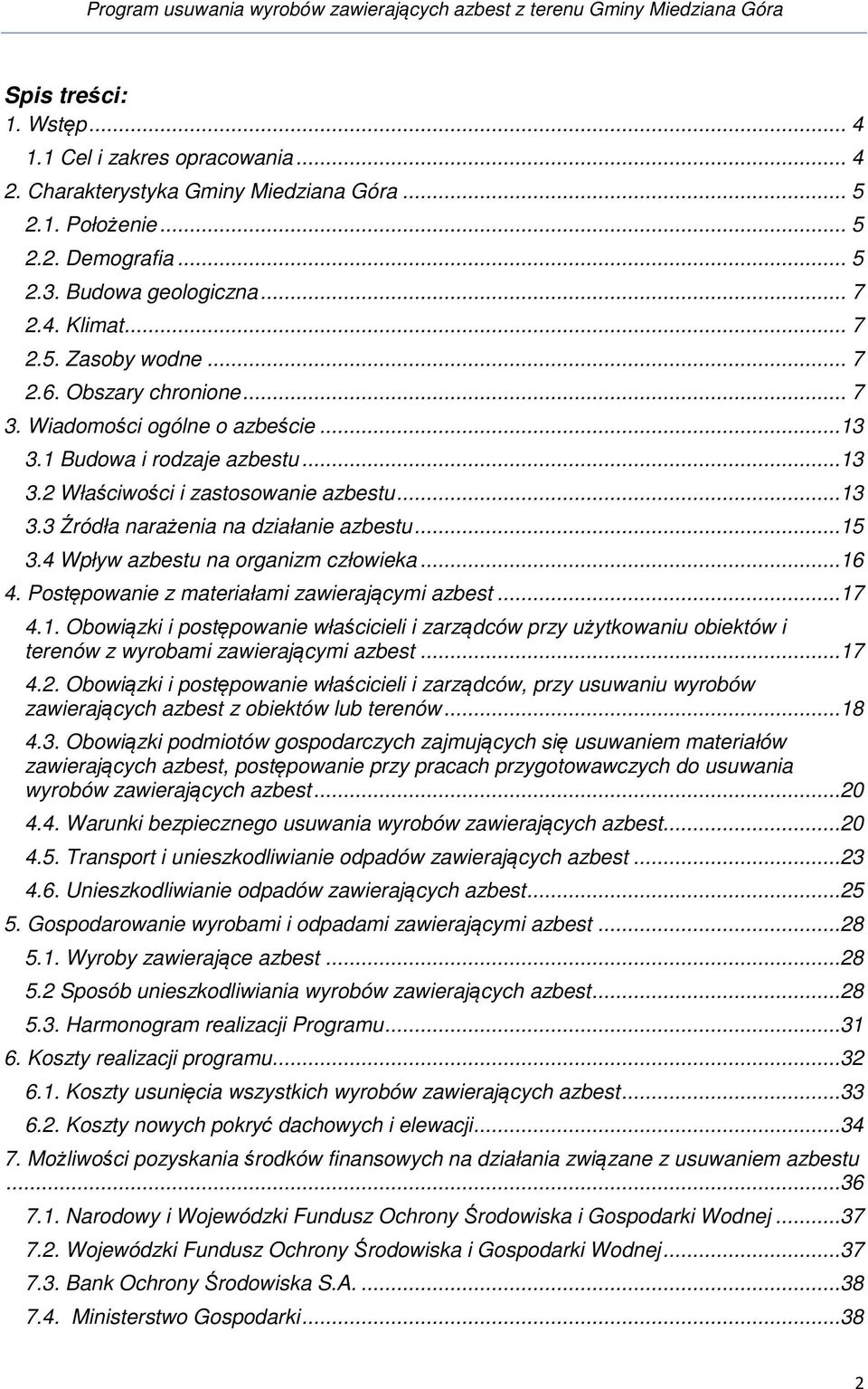 4 Wpływ azbestu na organizm człowieka...16 4. Postępowanie z materiałami zawierającymi azbest...17 4.1. Obowiązki i postępowanie właścicieli i zarządców przy użytkowaniu obiektów i terenów z wyrobami zawierającymi azbest.