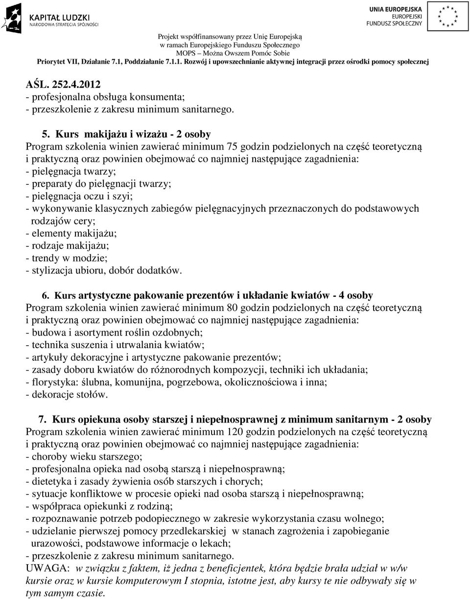 szyi; - wykonywanie klasycznych zabiegów pielęgnacyjnych przeznaczonych do podstawowych rodzajów cery; - elementy makijażu; - rodzaje makijażu; - trendy w modzie; - stylizacja ubioru, dobór dodatków.