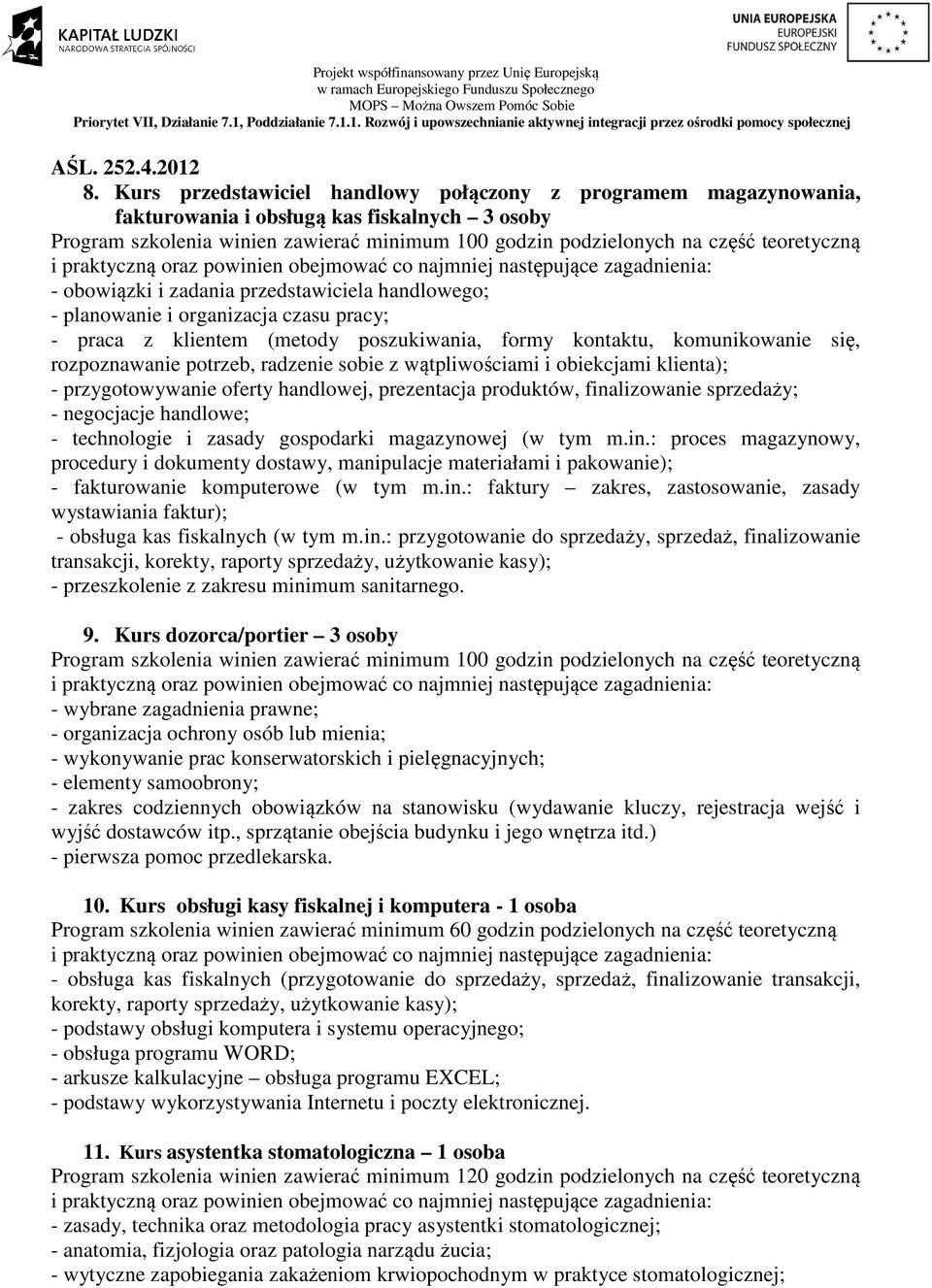 prezentacja produktów, finalizowanie sprzedaży; - negocjacje handlowe; - technologie i zasady gospodarki magazynowej (w tym m.in.: proces magazynowy, procedury i dokumenty dostawy, manipulacje materiałami i pakowanie); - fakturowanie komputerowe (w tym m.