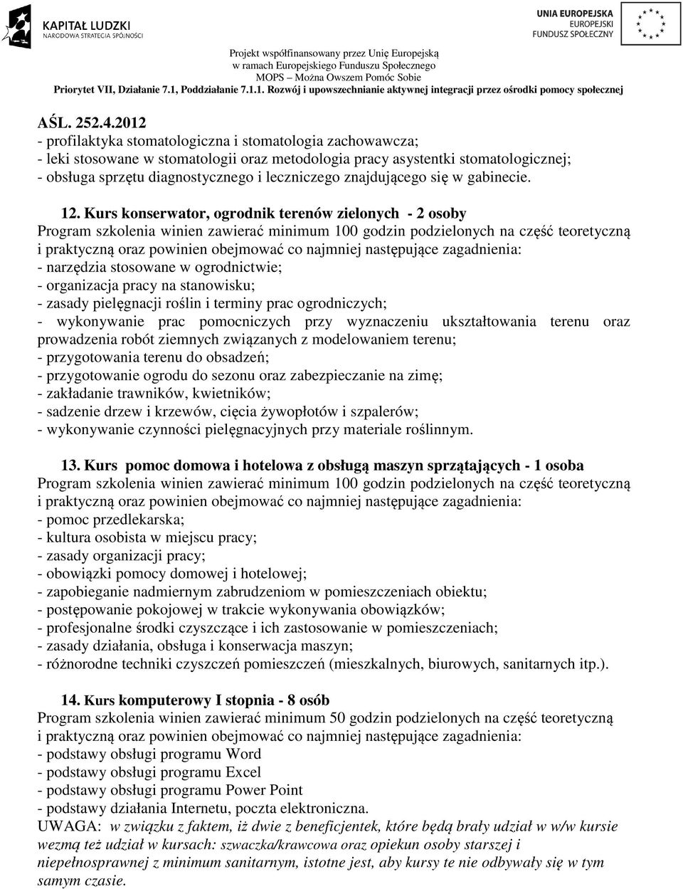 Kurs konserwator, ogrodnik terenów zielonych - 2 osoby - narzędzia stosowane w ogrodnictwie; - organizacja pracy na stanowisku; - zasady pielęgnacji roślin i terminy prac ogrodniczych; - wykonywanie