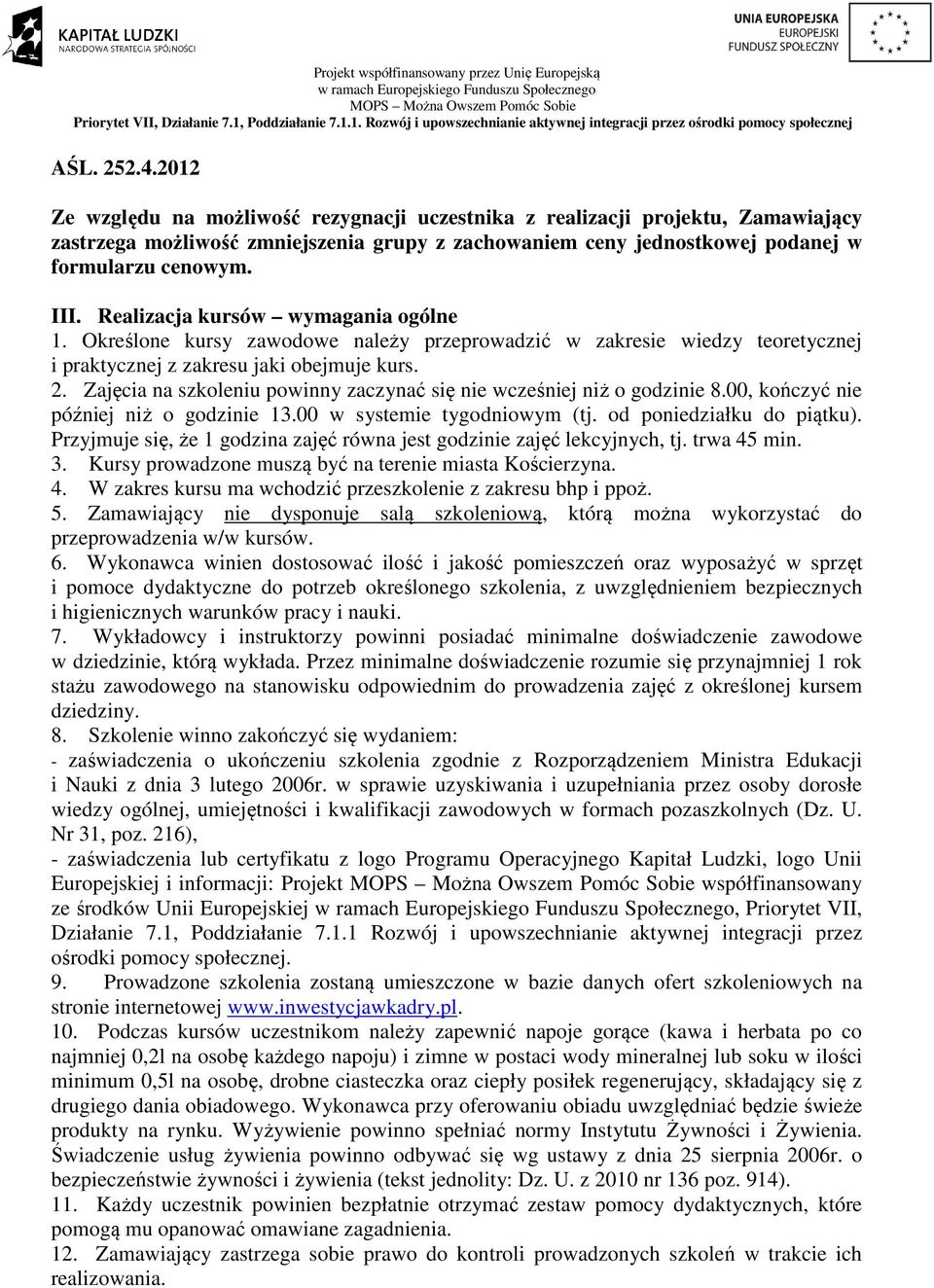 Zajęcia na szkoleniu powinny zaczynać się nie wcześniej niż o godzinie 8.00, kończyć nie później niż o godzinie 13.00 w systemie tygodniowym (tj. od poniedziałku do piątku).