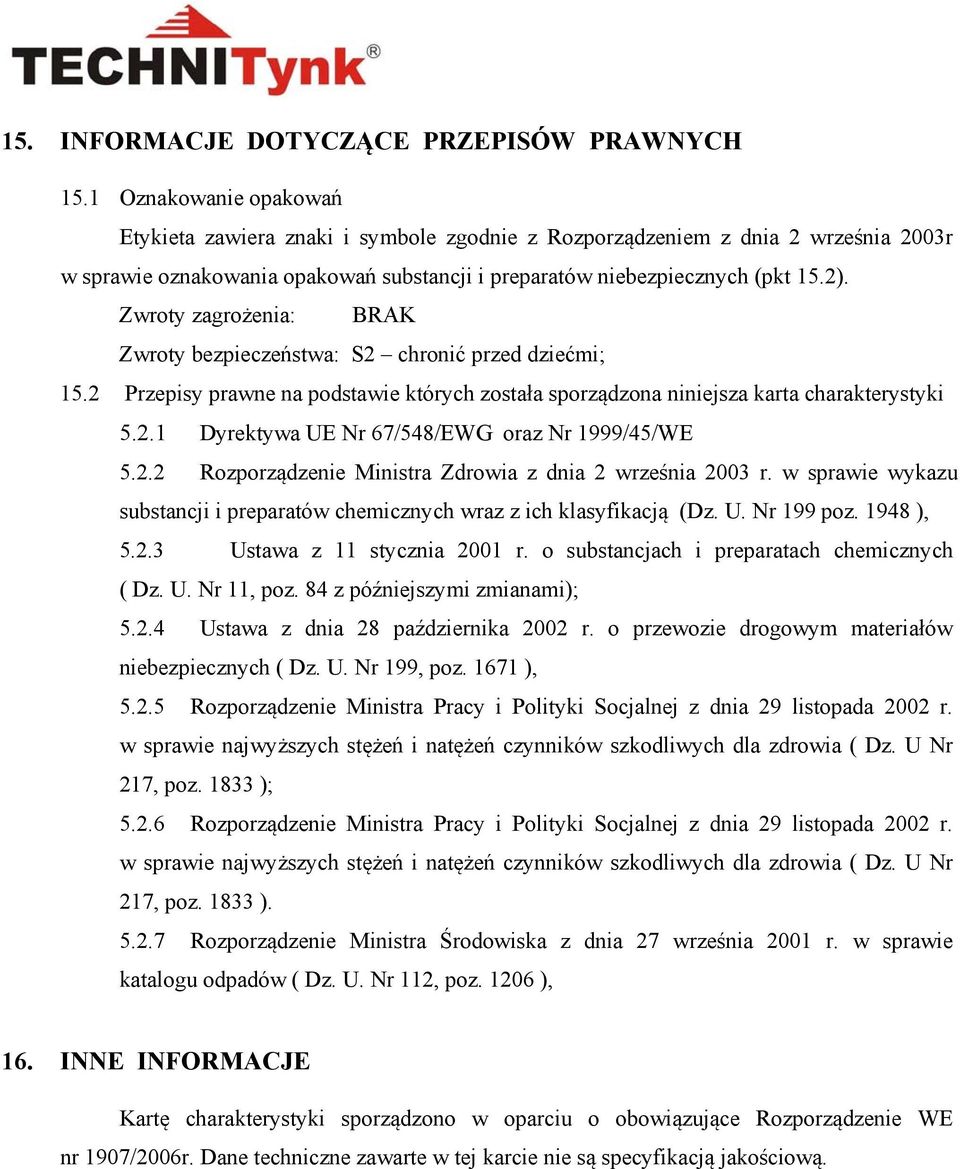 Zwroty zagrożenia: BRAK Zwroty bezpieczeństwa: S2 chronić przed dziećmi; 15.2 Przepisy prawne na podstawie których została sporządzona niniejsza karta charakterystyki 5.2.1 Dyrektywa UE Nr 67/548/EWG oraz Nr 1999/45/WE 5.