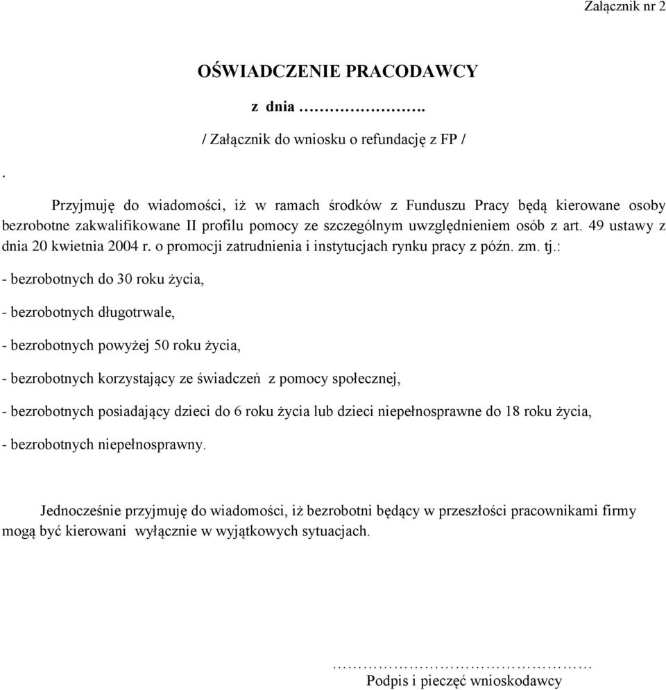 bezrobotnych długotrwale, - bezrobotnych powyżej 50 roku życia, - bezrobotnych korzystający ze świadczeń z pomocy społecznej, - bezrobotnych posiadający dzieci do 6 roku życia lub dzieci