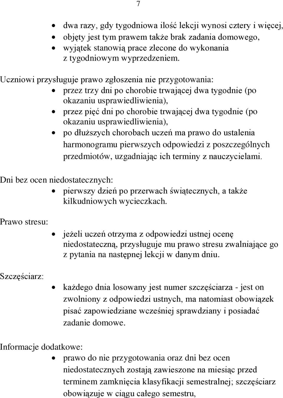 okazaniu usprawiedliwienia), po dłuższych chorobach uczeń ma prawo do ustalenia harmonogramu pierwszych odpowiedzi z poszczególnych przedmiotów, uzgadniając ich terminy z nauczycielami.