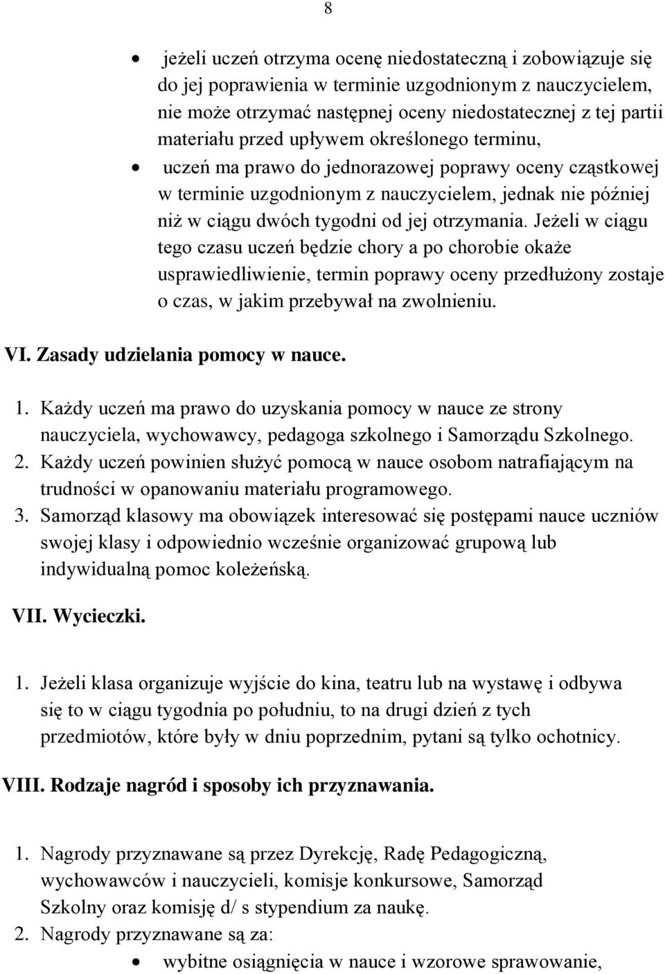 Jeżeli w ciągu tego czasu uczeń będzie chory a po chorobie okaże usprawiedliwienie, termin poprawy oceny przedłużony zostaje o czas, w jakim przebywał na zwolnieniu. VI.