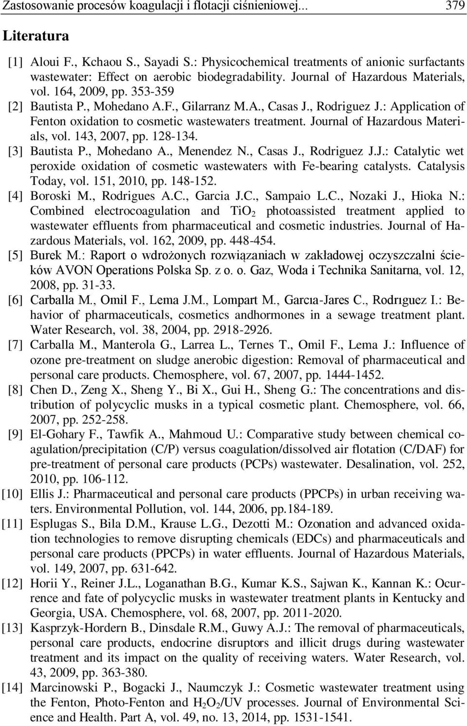 , Gilarranz M.A., Casas J., Rodriguez J.: Application of Fenton oxidation to cosmetic wastewaters treatment. Journal of Hazardous Materials, vol. 143, 2007, pp. 128-134. [3] Bautista P., Mohedano A.