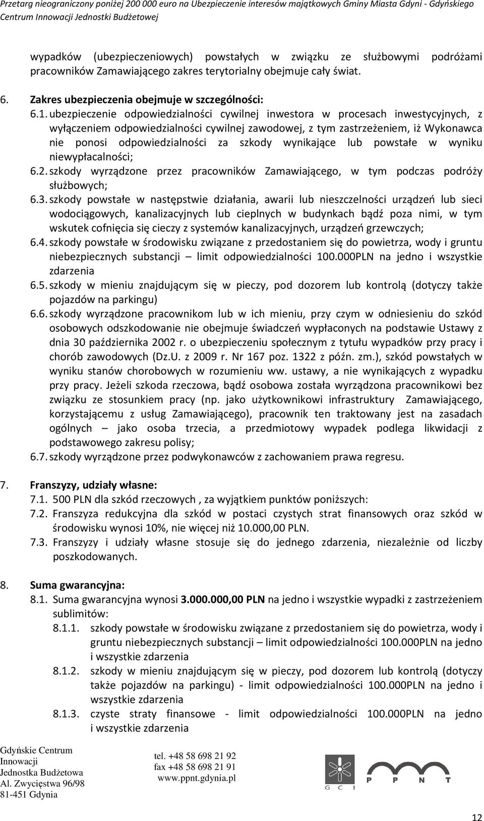 ubezpieczenie odpowiedzialności cywilnej inwestora w procesach inwestycyjnych, z wyłączeniem odpowiedzialności cywilnej zawodowej, z tym zastrzeżeniem, iż Wykonawca nie ponosi odpowiedzialności za