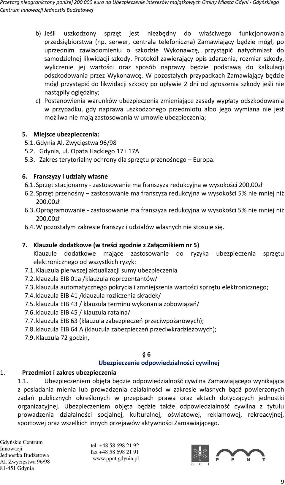 Protokół zawierający opis zdarzenia, rozmiar szkody, wyliczenie jej wartości oraz sposób naprawy będzie podstawą do kalkulacji odszkodowania przez Wykonawcę.