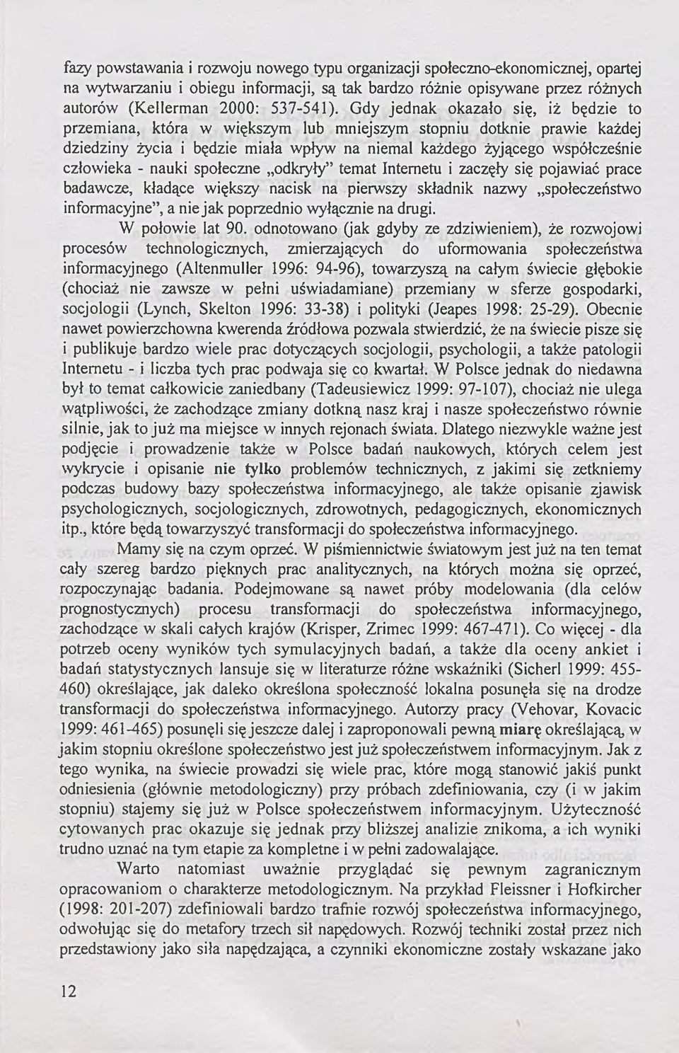 nauki społeczne odkryły temat Internetu i zaczęły się pojawiać prace badawcze, kładące większy nacisk na pierwszy składnik nazwy społeczeństwo informacyjne, a nie jak poprzednio wyłącznie na drugi.