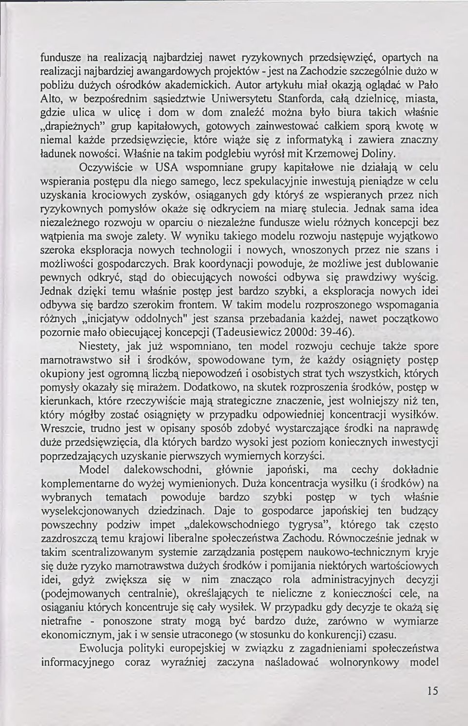 Autor artykułu miał okazją oglądać w Pało Alto, w bezpośrednim sąsiedztwie Uniwersytetu Stanforda, całą dzielnicę, miasta, gdzie ulica w ulicę i dom w dom znaleźć można było biura takich właśnie