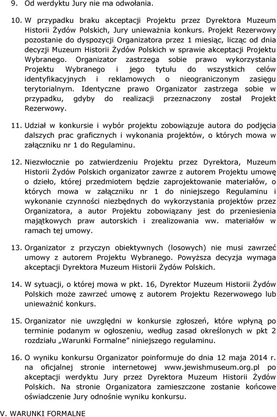 Organizator zastrzega sobie prawo wykorzystania Projektu Wybranego i jego tytułu do wszystkich celów identyfikacyjnych i reklamowych o nieograniczonym zasięgu terytorialnym.