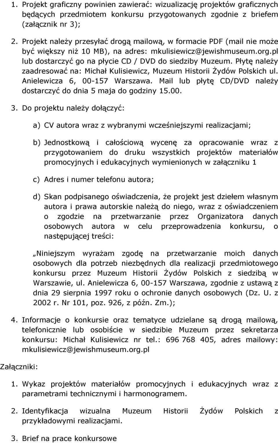 Płytę należy zaadresować na: Michał Kulisiewicz, Muzeum Historii Żydów Polskich ul. Anielewicza 6, 00-157 Warszawa. Mail lub płytę CD/DVD należy dostarczyć do dnia 5 maja do godziny 15.00. 3.